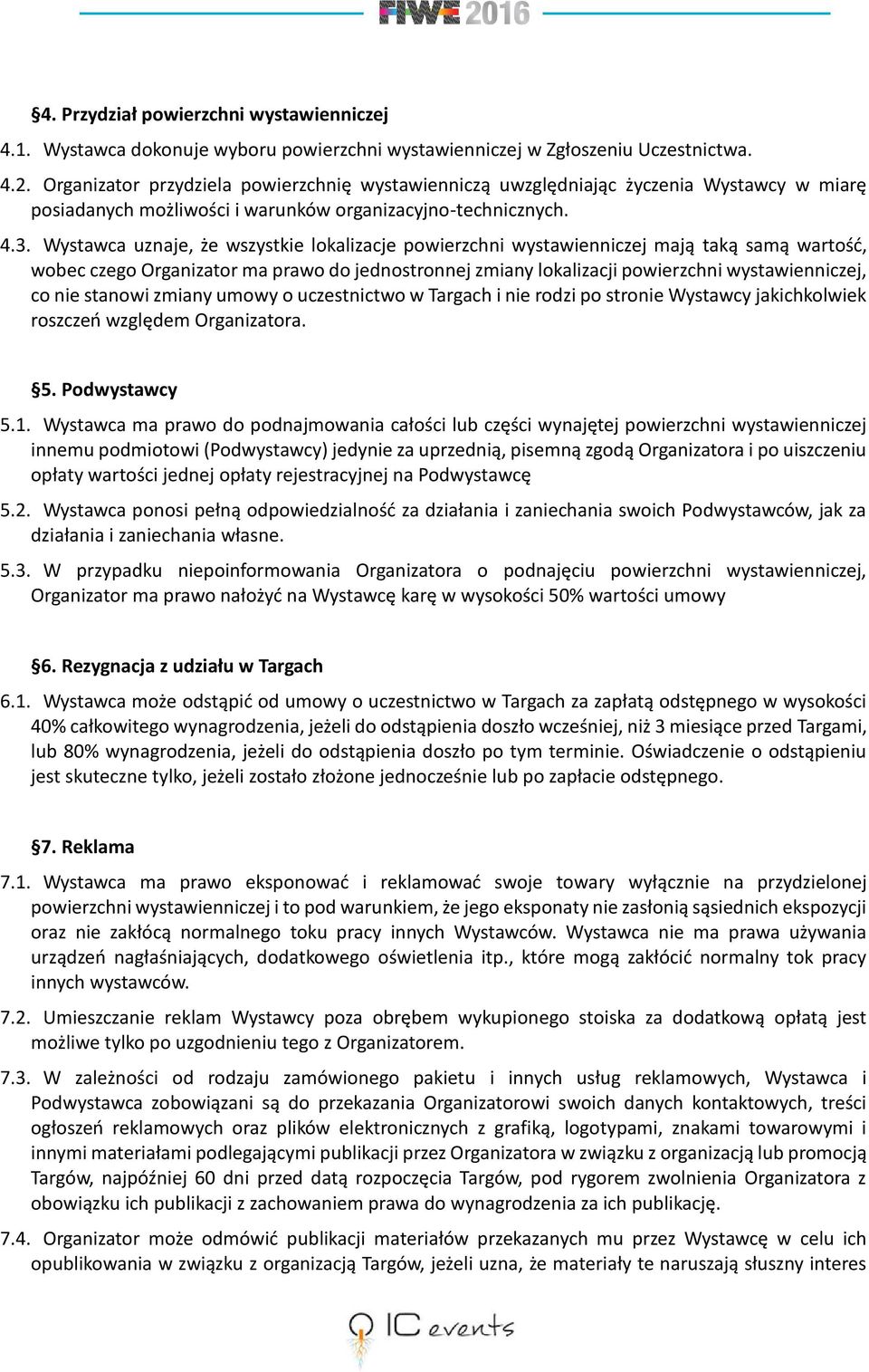 Wystawca uznaje, że wszystkie lokalizacje powierzchni wystawienniczej mają taką samą wartość, wobec czego Organizator ma prawo do jednostronnej zmiany lokalizacji powierzchni wystawienniczej, co nie