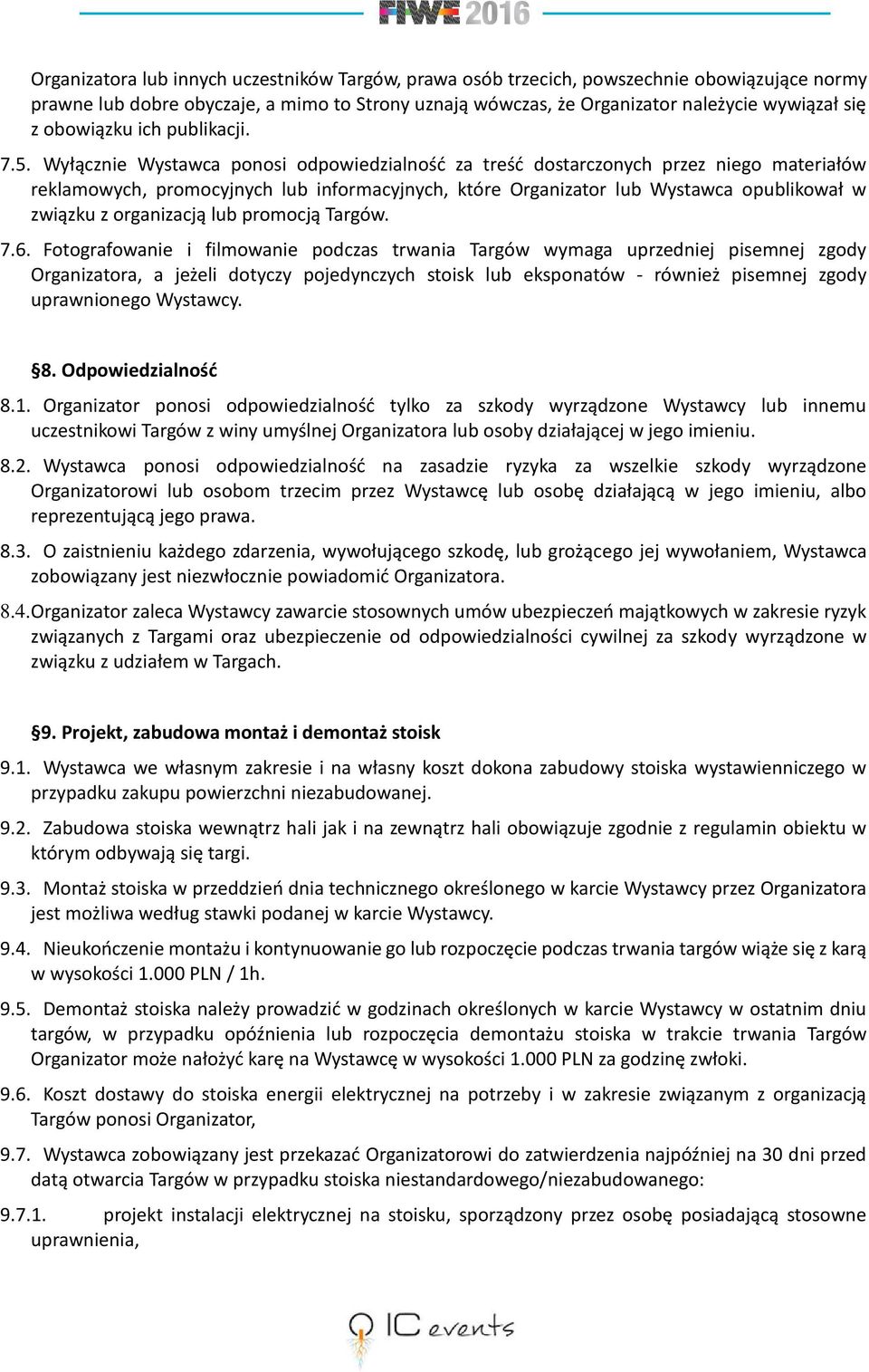 Wyłącznie Wystawca ponosi odpowiedzialność za treść dostarczonych przez niego materiałów reklamowych, promocyjnych lub informacyjnych, które Organizator lub Wystawca opublikował w związku z