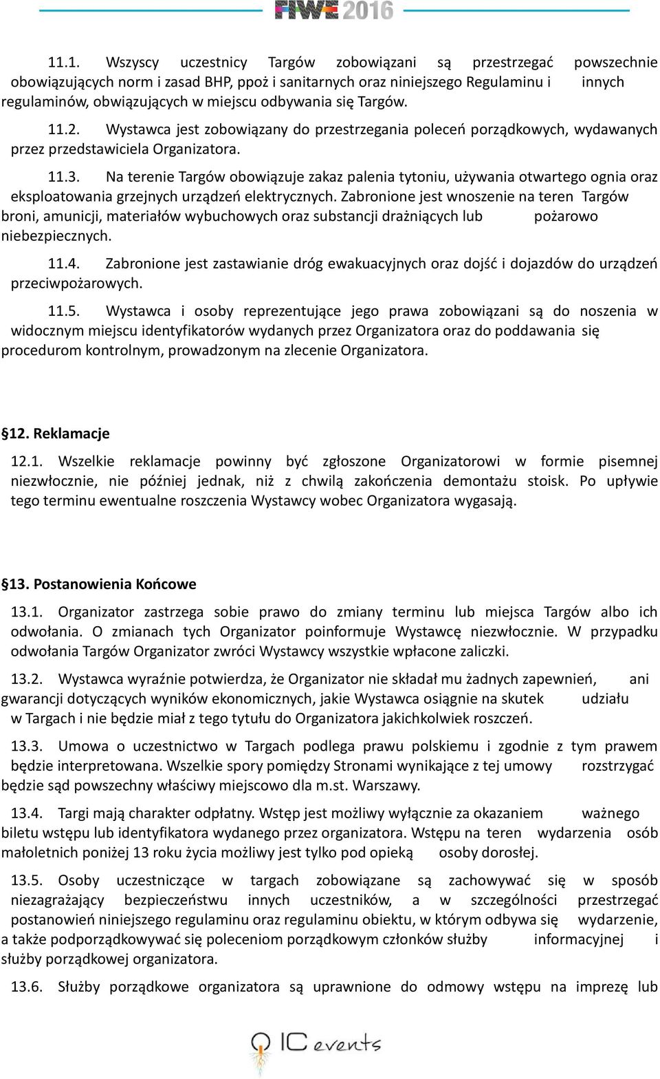 Na terenie Targów obowiązuje zakaz palenia tytoniu, używania otwartego ognia oraz eksploatowania grzejnych urządzeń elektrycznych.