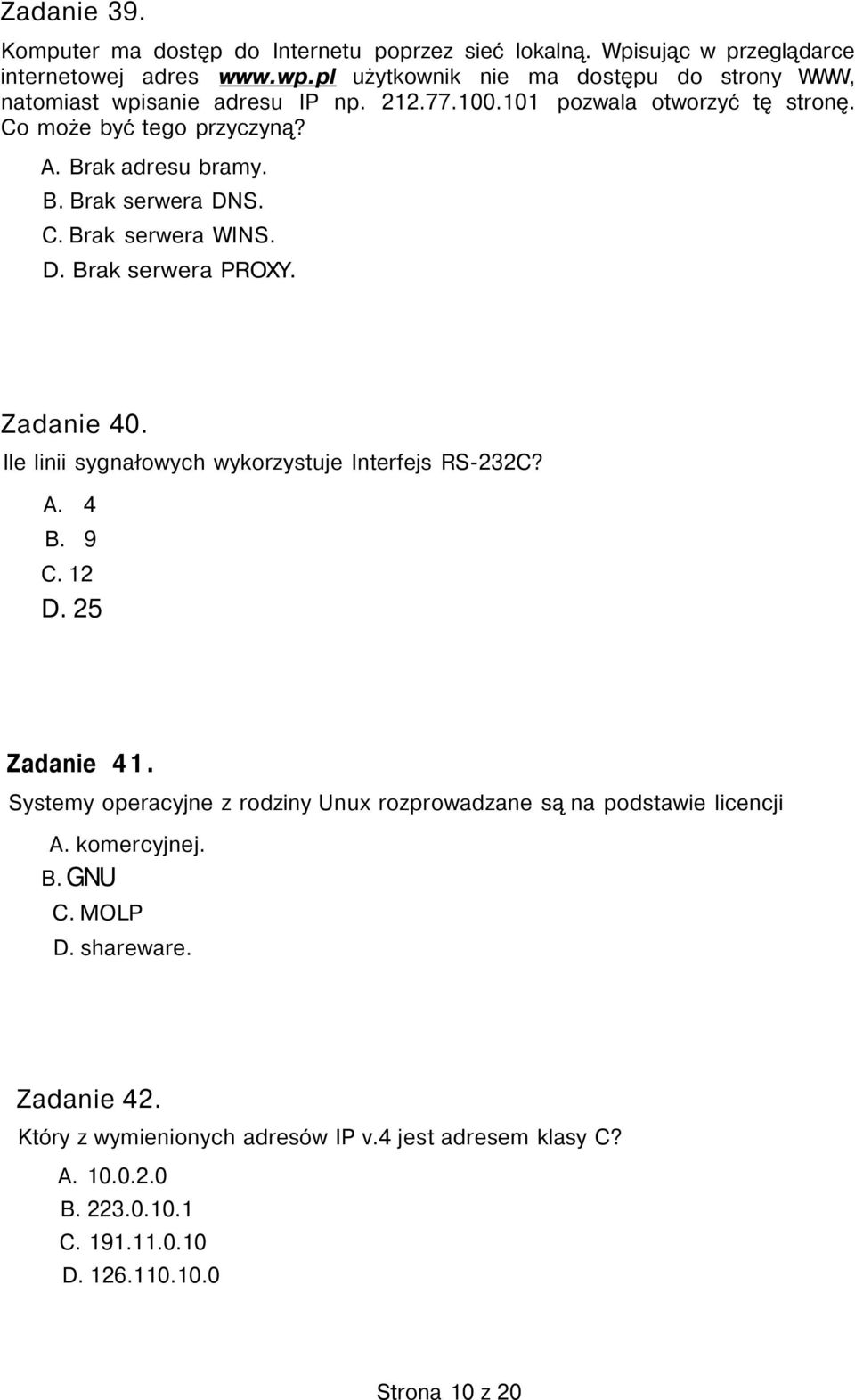 C. Brak serwera WINS. D. Brak serwera PROXY. Zadanie 40. Ile linii sygnałowych wykorzystuje Interfejs RS-232C? A. 4 B. 9 C. 12 D. 25 Zadanie 41.