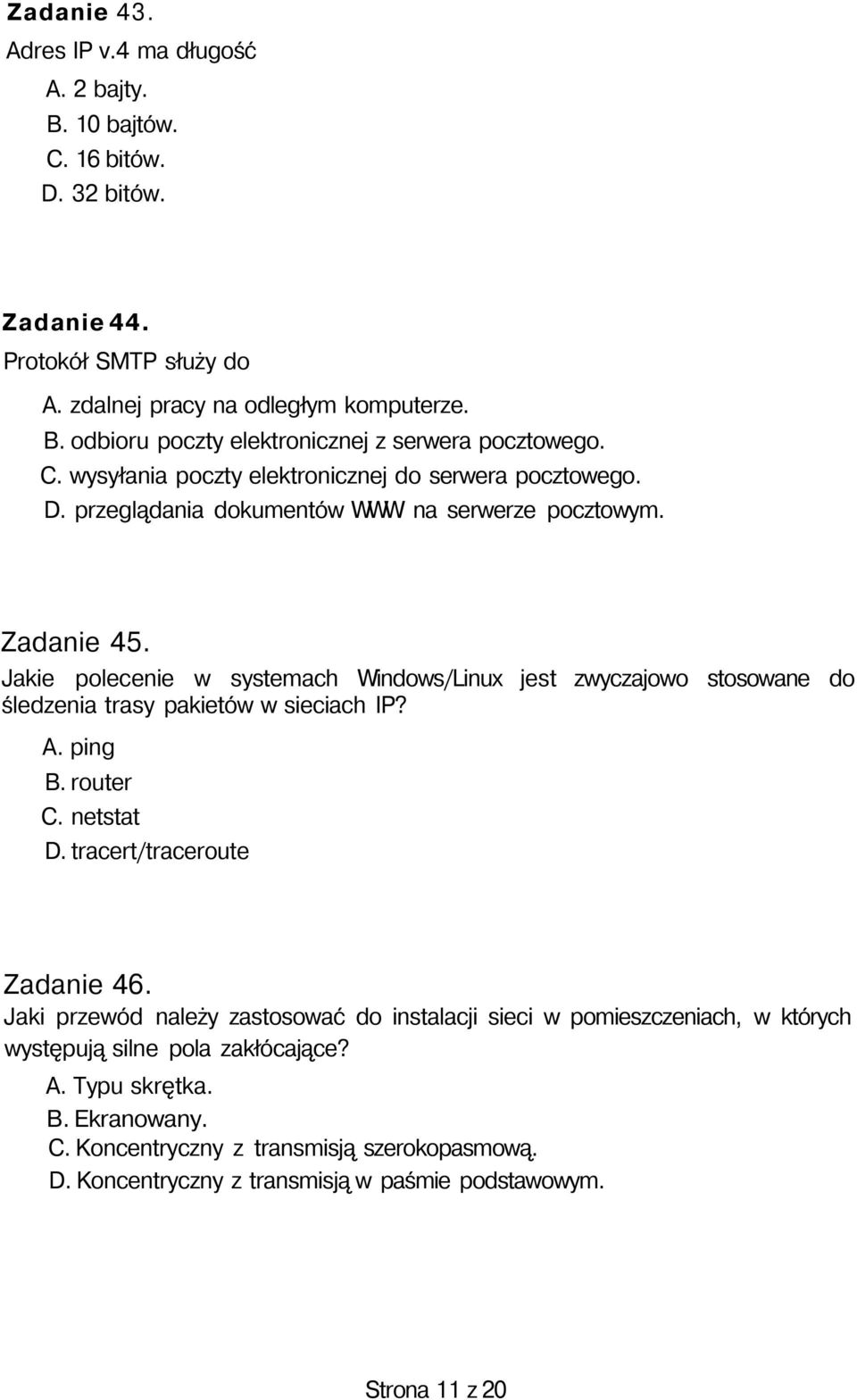 Jakie polecenie w systemach Windows/Linux jest zwyczajowo stosowane do śledzenia trasy pakietów w sieciach IP? A. ping B. router C. netstat D. tracert/traceroute Zadanie 46.