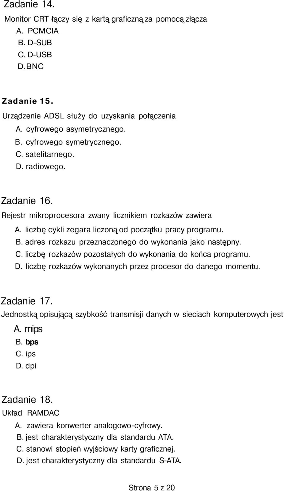 adres rozkazu przeznaczonego do wykonania jako następny. C. liczbę rozkazów pozostałych do wykonania do końca programu. D. liczbę rozkazów wykonanych przez procesor do danego momentu. Zadanie 17.