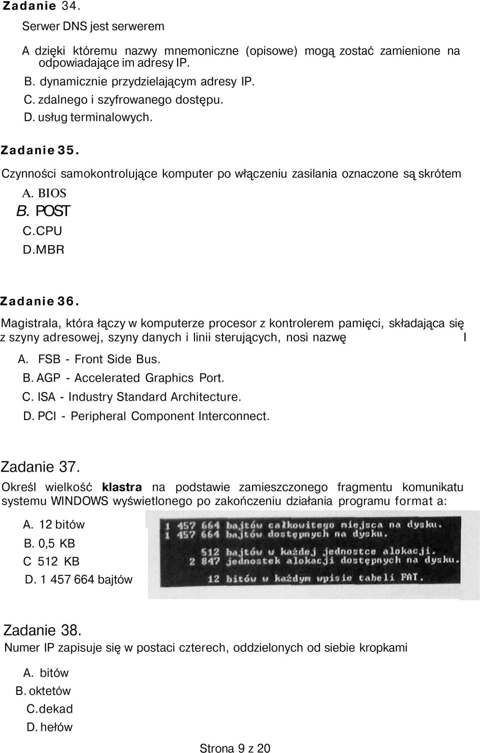 Magistrala, która łączy w komputerze procesor z kontrolerem pamięci, składająca się z szyny adresowej, szyny danych i linii sterujących, nosi nazwę I A. FSB - Front Side Bu