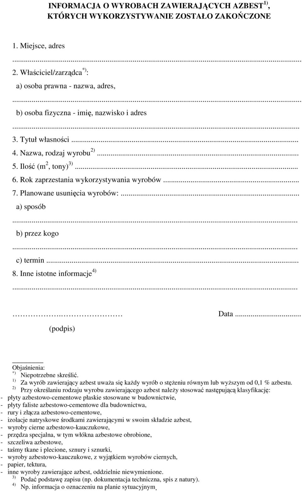 .. a) sposób b) przez kogo c) termin... 8. Inne istotne informacje. Data... *) Niepotrzebne skreślić. Za wyrób zawierający azbest uwaŝa się kaŝdy wyrób o stęŝeniu równym lub wyŝszym od 0,1 % azbestu.