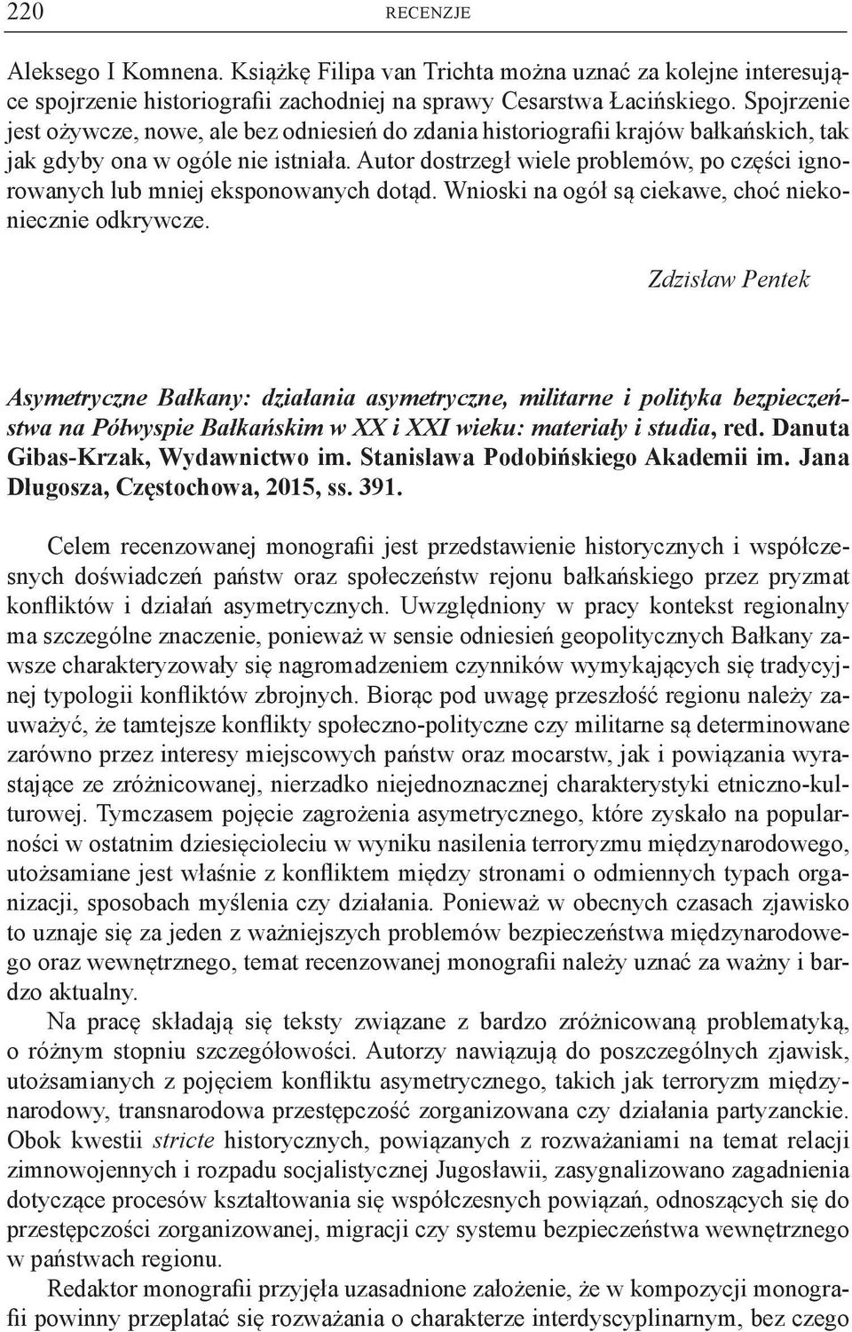 Autor dostrzegł wiele problemów, po części ignorowanych lub mniej eksponowanych dotąd. Wnioski na ogół są ciekawe, choć niekoniecznie odkrywcze.