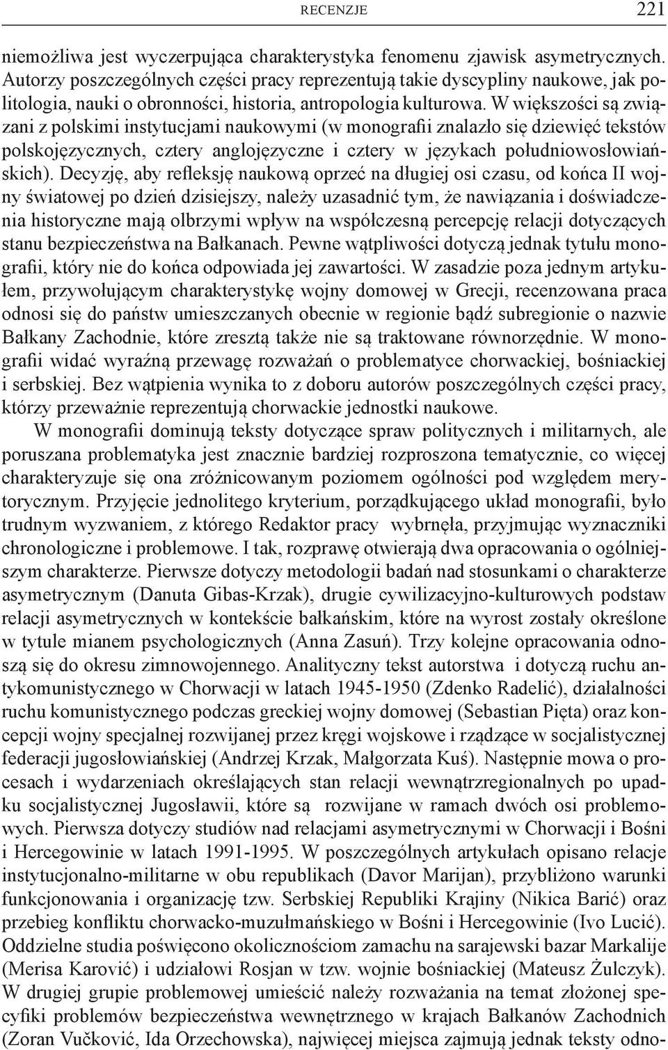 W większości są związani z polskimi instytucjami naukowymi (w monografii znalazło się dziewięć tekstów polskojęzycznych, cztery anglojęzyczne i cztery w językach południowosłowiańskich).