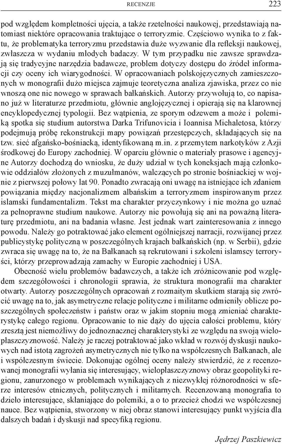 W tym przypadku nie zawsze sprawdzają się tradycyjne narzędzia badawcze, problem dotyczy dostępu do źródeł informacji czy oceny ich wiarygodności.