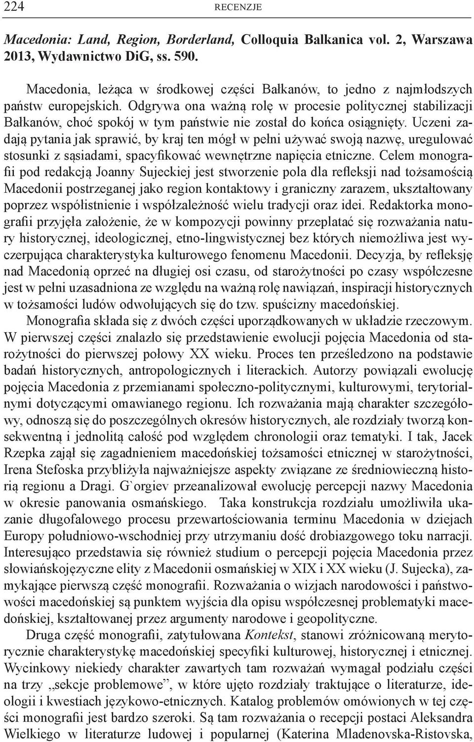 Odgrywa ona ważną rolę w procesie politycznej stabilizacji Bałkanów, choć spokój w tym państwie nie został do końca osiągnięty.