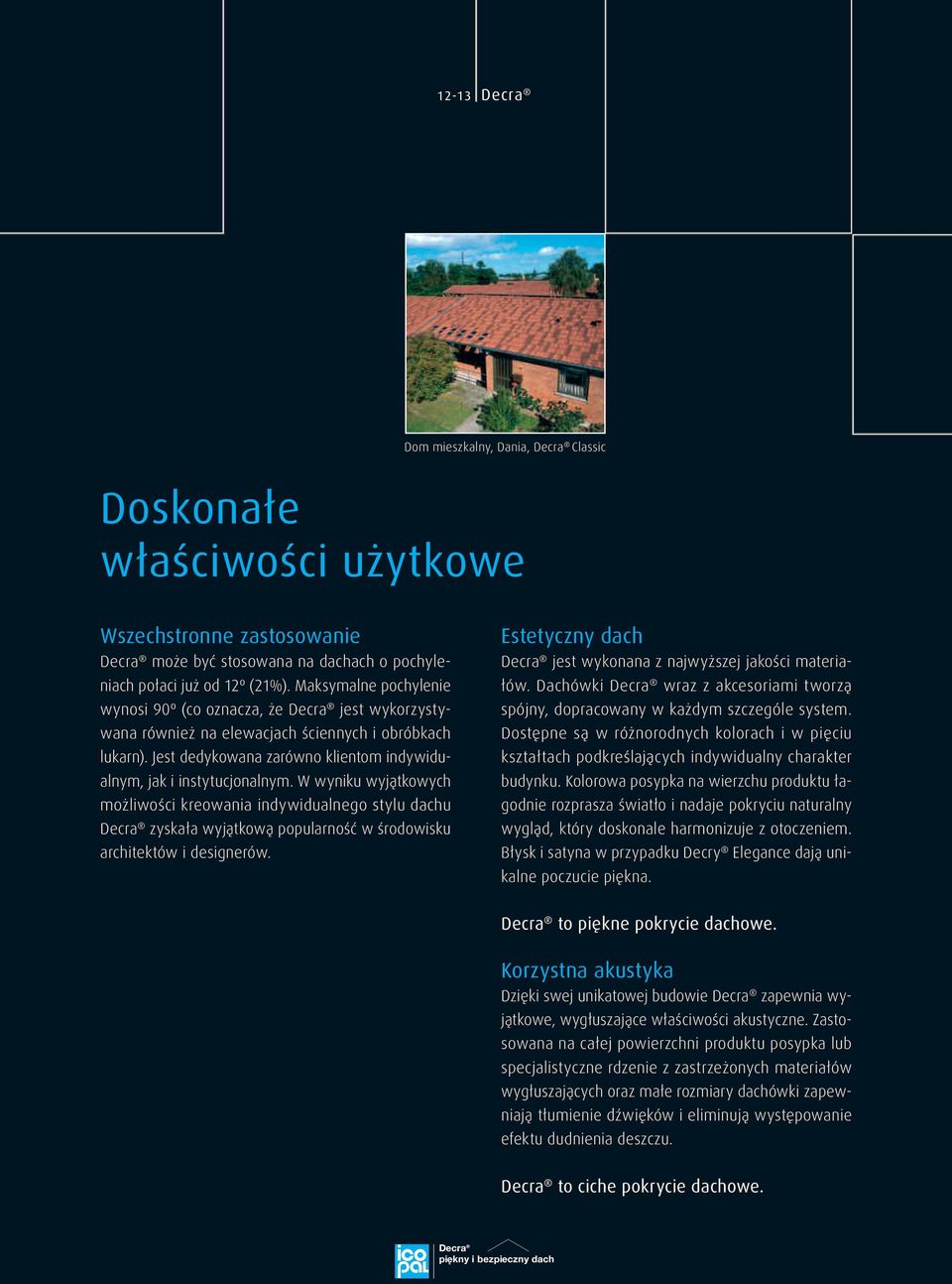 W wyniku wyjątkowych możliwości kreowania indywidualnego stylu dachu Decra zyskała wyjątkową popularność w środowisku architektów i designerów.