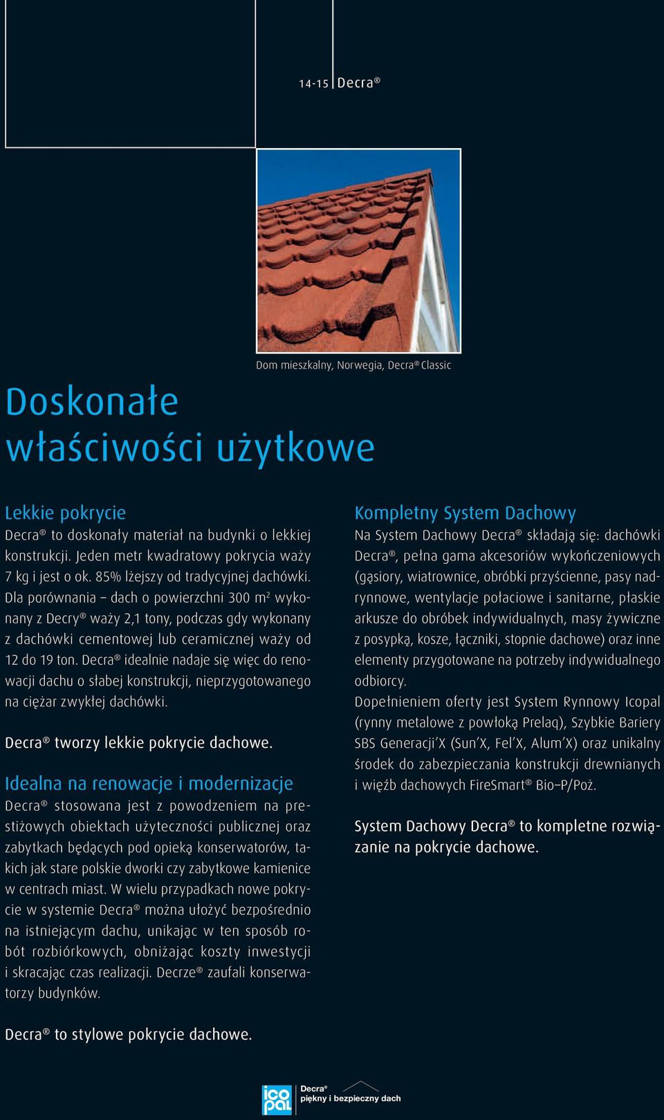 Dla porównania dach o powierzchni 300 m 2 wykonany z Decry waży 2,1 tony, podczas gdy wykonany z dachówki cementowej lub ceramicznej waży od 12 do 19 ton.