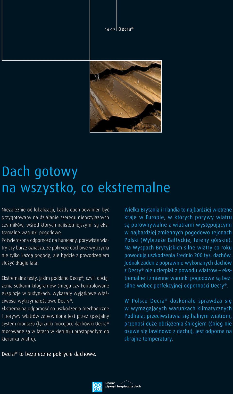 Ekstremalne testy, jakim poddano Decrę, czyli: obciążenia setkami kilogramów śniegu czy kontrolowane eksplozje w budynkach, wykazały wyjątkowe właściwości wytrzymałościowe Decry.