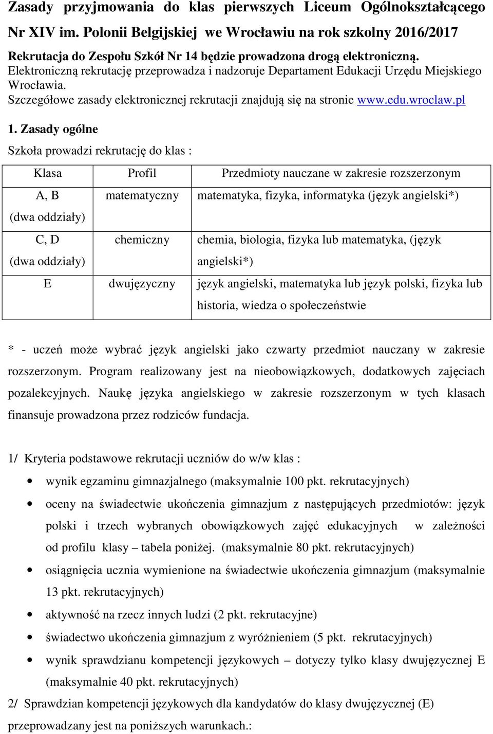 Elektroniczną rekrutację przeprowadza i nadzoruje Departament Edukacji Urzędu Miejskiego Wrocławia. Szczegółowe zasady elektronicznej rekrutacji znajdują się na stronie www.edu.wroclaw.pl 1.