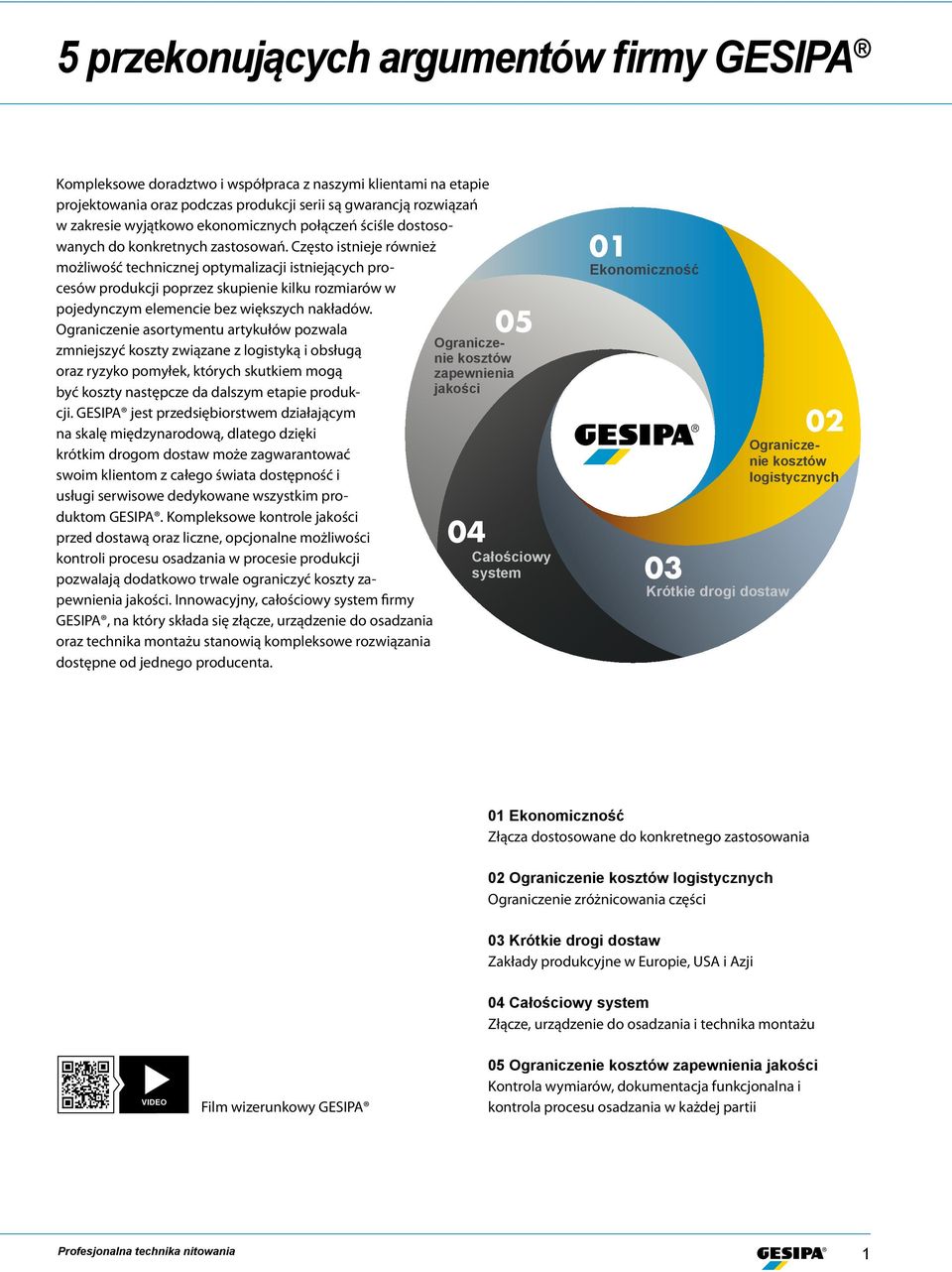 Często istnieje również możliwość technicznej optymalizacji istniejących procesów produkcji poprzez skupienie kilku rozmiarów w pojedynczym elemencie bez większych nakładów.