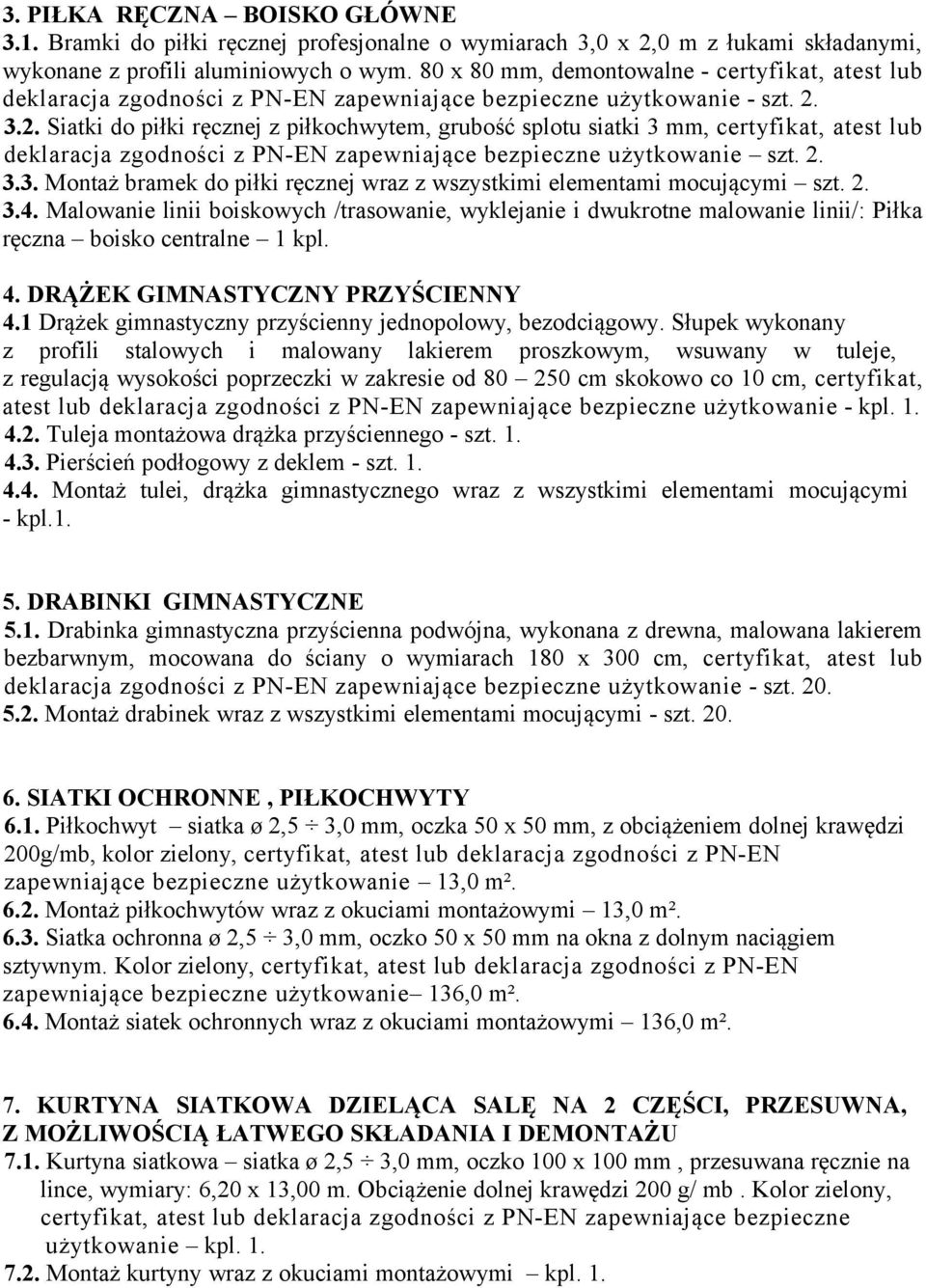 3.2. Siatki do piłki ręcznej z piłkochwytem, grubość splotu siatki 3 mm, certyfikat, atest lub deklaracja zgodności z PN-EN zapewniające bezpieczne użytkowanie szt. 2. 3.3. Montaż bramek do piłki ręcznej wraz z wszystkimi elementami mocującymi szt.