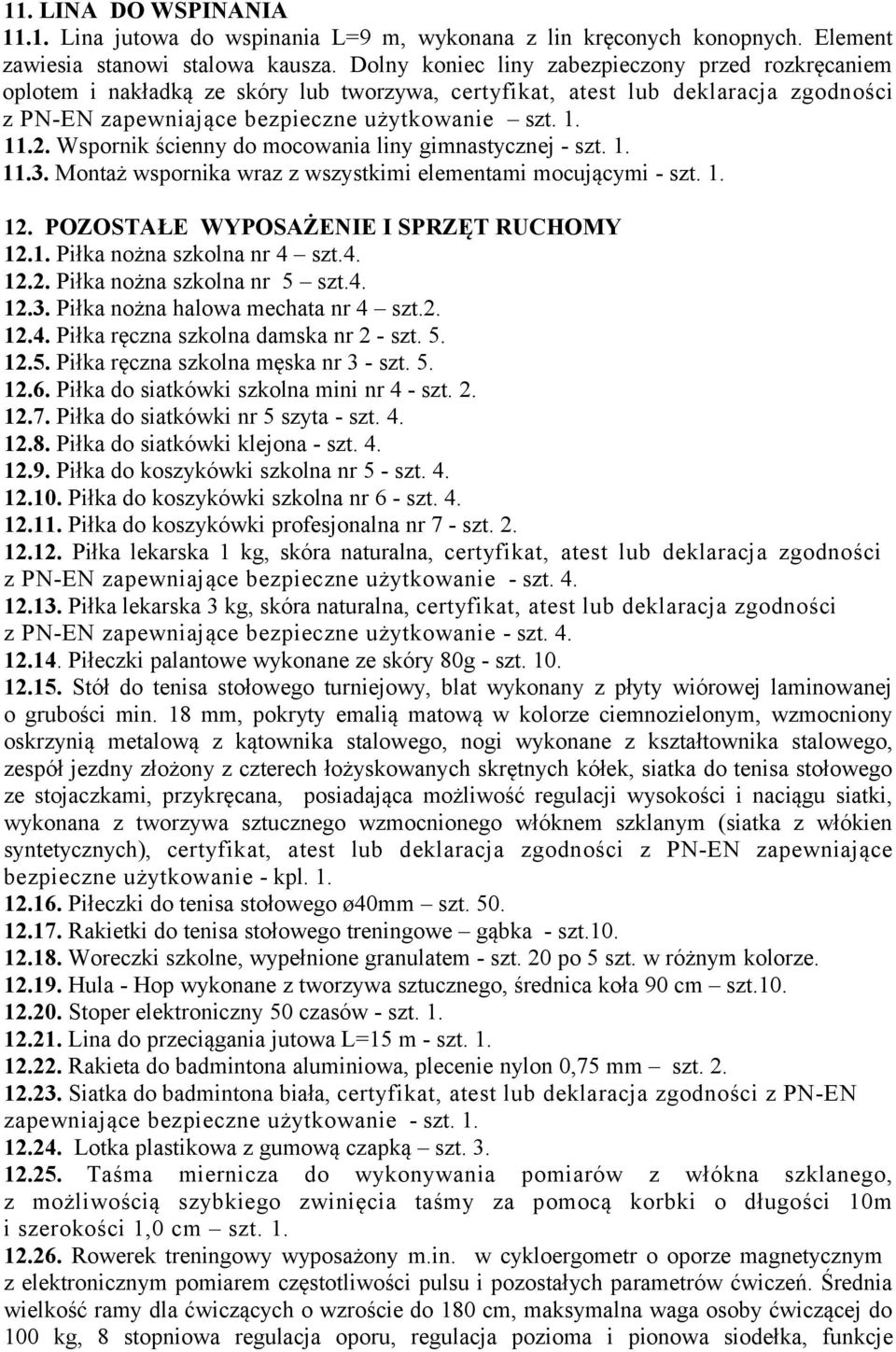 Wspornik ścienny do mocowania liny gimnastycznej - szt. 1. 11.3. Montaż wspornika wraz z wszystkimi elementami mocującymi - szt. 1. 12. POZOSTAŁE WYPOSAŻENIE I SPRZĘT RUCHOMY 12.1. Piłka nożna szkolna nr 4 szt.