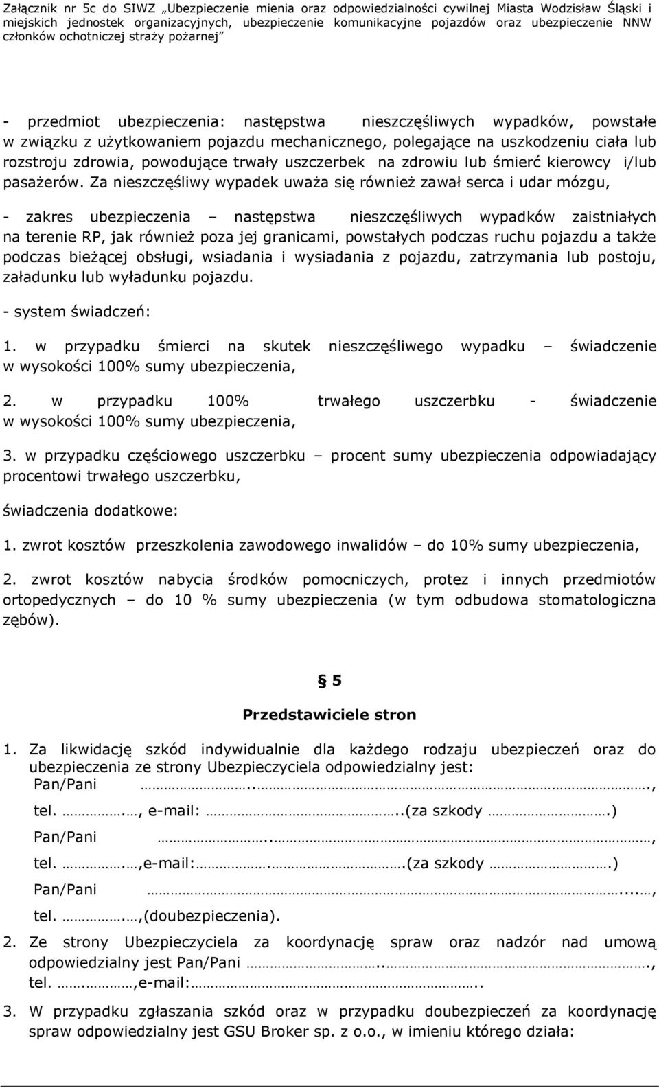 Za nieszczęśliwy wypadek uważa się również zawał serca i udar mózgu, - zakres ubezpieczenia następstwa nieszczęśliwych wypadków zaistniałych na terenie RP, jak również poza jej granicami, powstałych