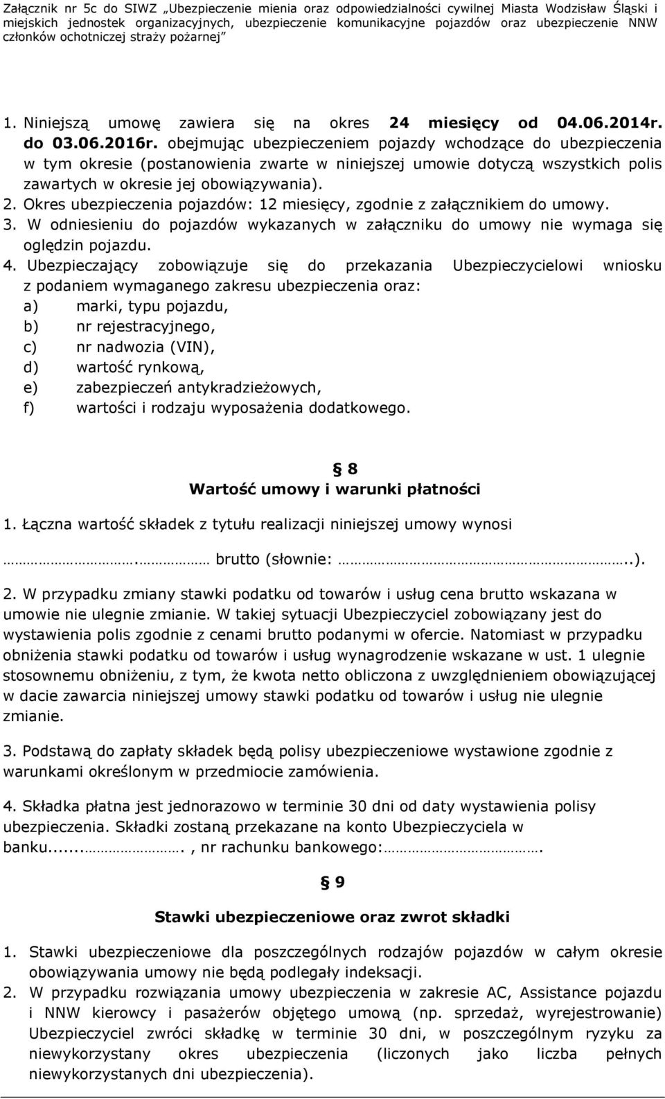 Okres ubezpieczenia pojazdów: 12 miesięcy, zgodnie z załącznikiem do umowy. 3. W odniesieniu do pojazdów wykazanych w załączniku do umowy nie wymaga się oględzin pojazdu. 4.