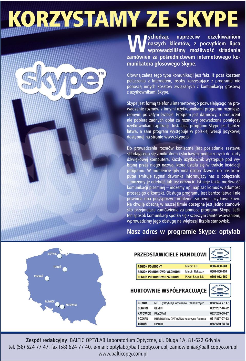 Skype jest form¹ telefonu internetowego pozwalaj¹cego na prowadzenie rozmów z innymi u ytkownikami programu rozmieszczonymi po ca³ym œwiecie.