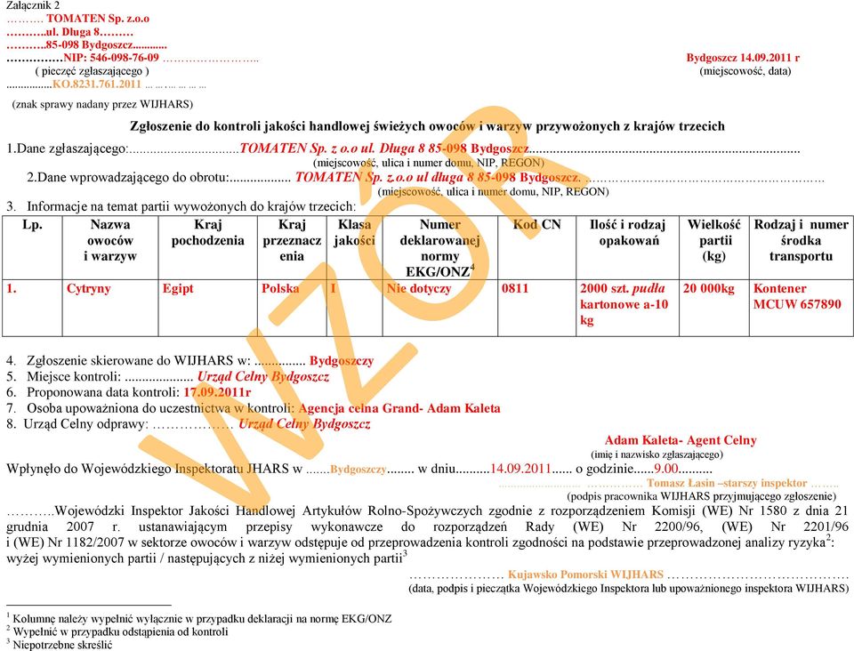 (znak sprawy nadany przez WIJHARS) Zgłoszenie do kontroli jakości handlowej świeżych owoców i warzyw przywożonych z krajów trzecich 1.Dane zgłaszającego:...tomaten Sp. z o.o ul.