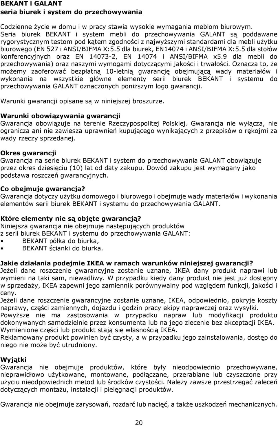 5 dla biurek, EN14074 i ANSI/BIFMA X:5.5 dla stołów konferencyjnych oraz EN 14073-2, EN 14074 i ANSI/BIFMA x5.9 dla mebli do przechowywania) oraz naszymi wymogami dotyczącymi jakości i trwałości.