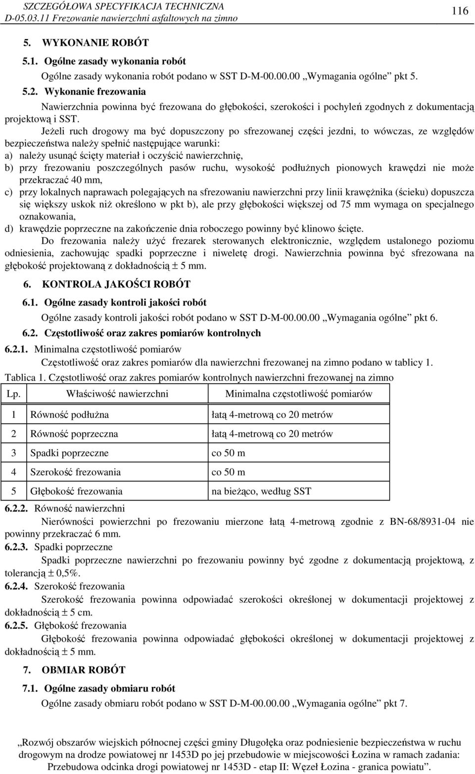 JeŜeli ruch drogowy ma być dopuszczony po sfrezowanej części jezdni, to wówczas, ze względów bezpieczeństwa naleŝy spełnić następujące warunki: a) naleŝy usunąć ścięty materiał i oczyścić