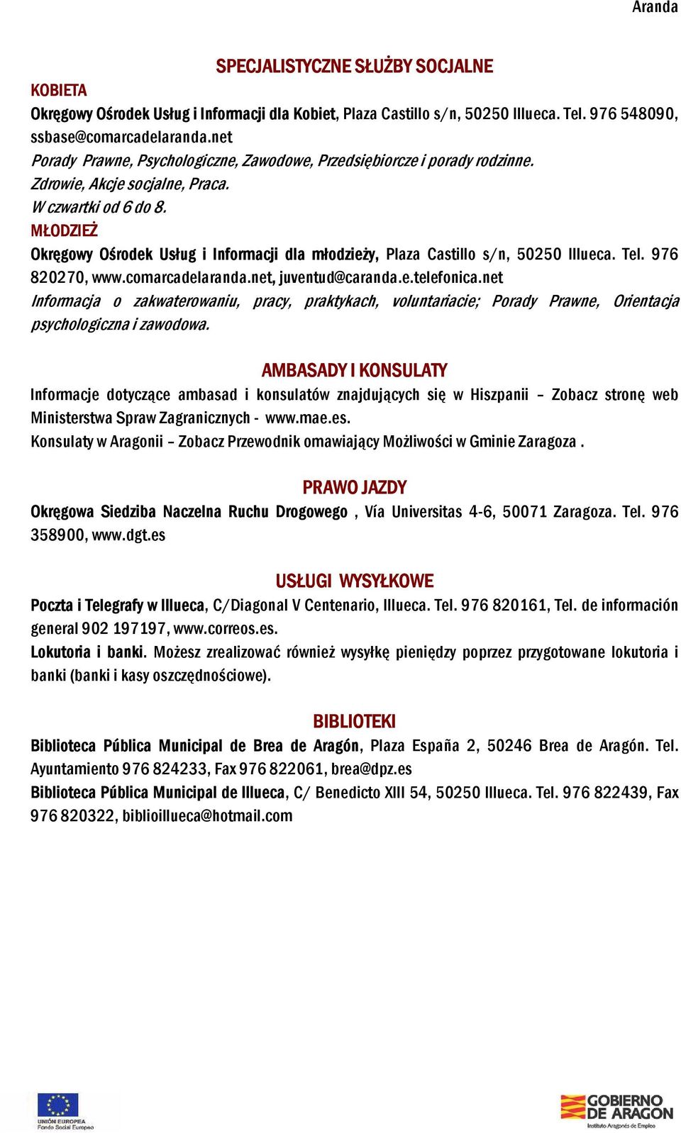 MŁODZIEŻ Okręgowy Ośrodek Usług i Informacji dla młodzieży, Plaza Castillo s/n, 50250 Illueca. Tel. 976 820270, www.comarcadelaranda.net, juventud@caranda.e.telefonica.