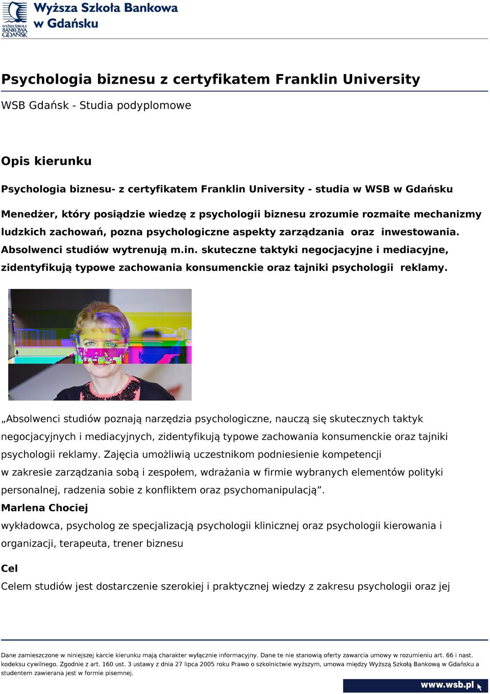 estowania. Absolwenci studiów wytrenują m.in. skuteczne taktyki negocjacyjne i mediacyjne, zidentyfikują typowe zachowania konsumenckie oraz tajniki psychologii reklamy.