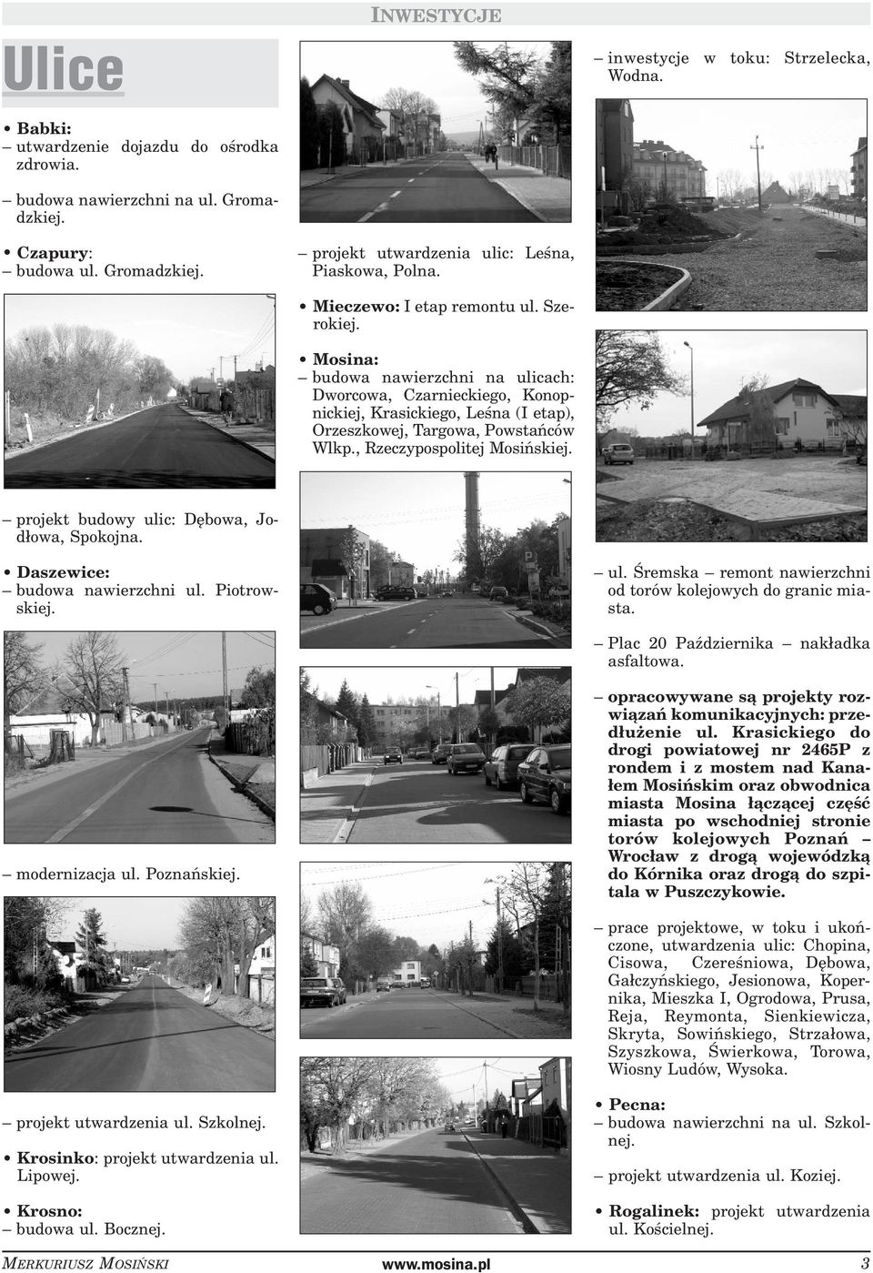 , Rzeczypospolitej Mosińskiej. inwestycje w toku: Strzelecka, Wodna. projekt budowy ulic: Dębowa, Jo - dłowa, Spokojna. Daszewice: budowa nawierzchni ul. Piotrowskiej. modernizacja ul. Poznańskiej.