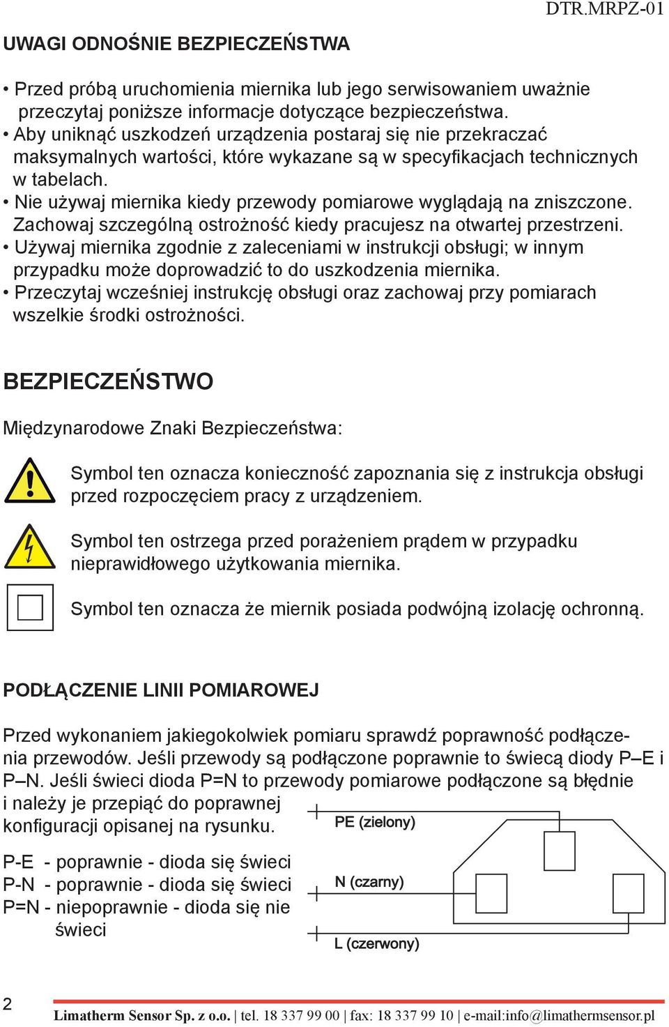 Nie używaj miernika kiedy przewody pomiarowe wyglądają na zniszczone. Zachowaj szczególną ostrożność kiedy pracujesz na otwartej przestrzeni.