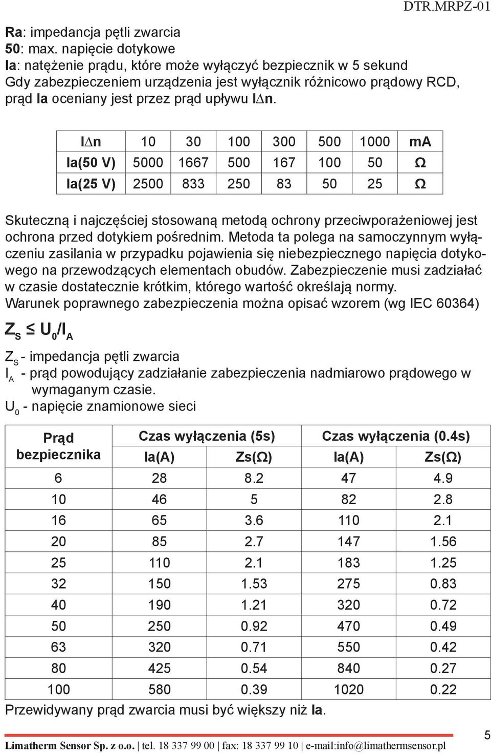 I n 10 30 100 300 500 1000 ma Ia(50 V) 5000 1667 500 167 100 50 Ω Ia(25 V) 2500 833 250 83 50 25 Ω Skuteczną i najczęściej stosowaną metodą ochrony przeciwporażeniowej jest ochrona przed dotykiem