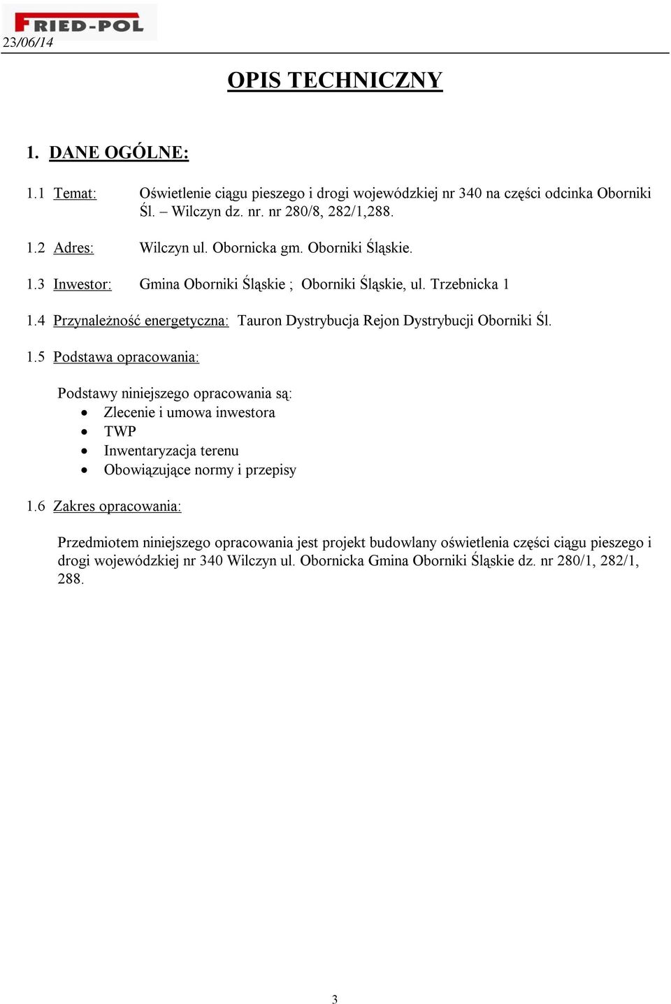 1.5 Podstawa opracowania: Podstawy niniejszego opracowania są: Zlecenie i umowa inwestora TWP Inwentaryzacja terenu Obowiązujące normy i przepisy 1.