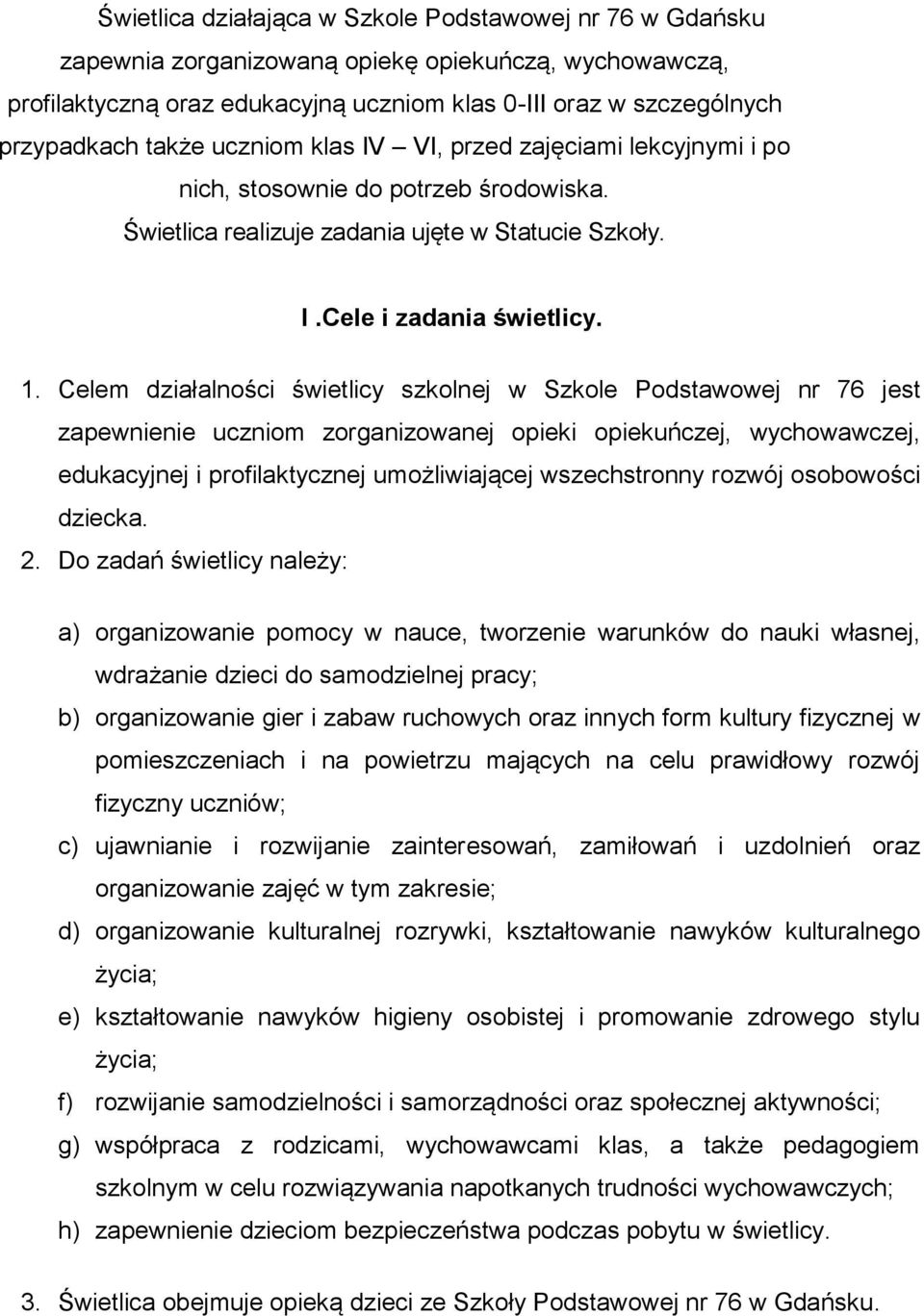 Celem działalności świetlicy szkolnej w Szkole Podstawowej nr 76 jest zapewnienie uczniom zorganizowanej opieki opiekuńczej, wychowawczej, edukacyjnej i profilaktycznej umożliwiającej wszechstronny