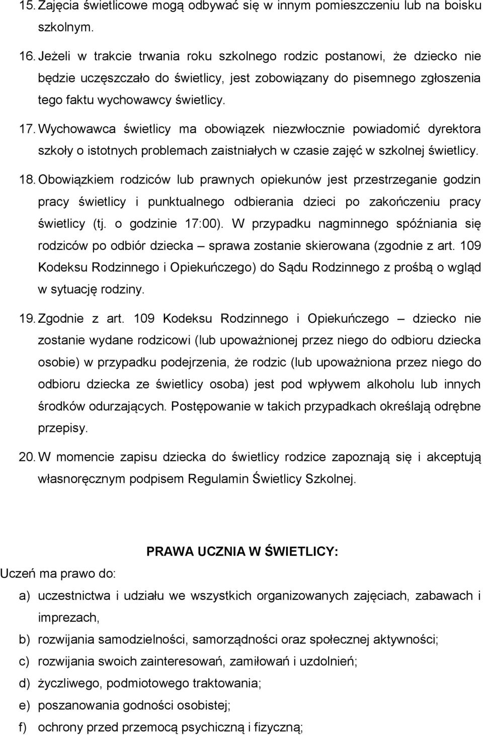 Wychowawca świetlicy ma obowiązek niezwłocznie powiadomić dyrektora szkoły o istotnych problemach zaistniałych w czasie zajęć w szkolnej świetlicy. 18.