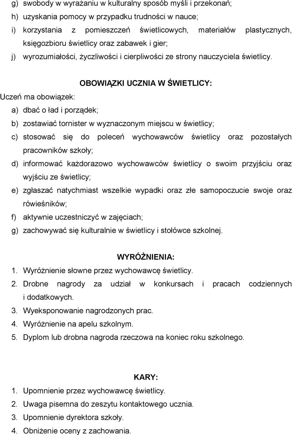 OBOWIĄZKI UCZNIA W ŚWIETLICY: Uczeń ma obowiązek: a) dbać o ład i porządek; b) zostawiać tornister w wyznaczonym miejscu w świetlicy; c) stosować się do poleceń wychowawców świetlicy oraz pozostałych