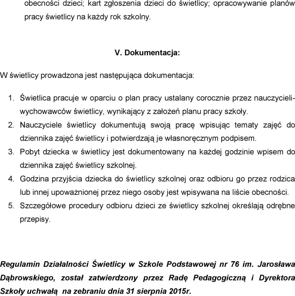 Nauczyciele świetlicy dokumentują swoją pracę wpisując tematy zajęć do dziennika zajęć świetlicy i potwierdzają je własnoręcznym podpisem. 3.