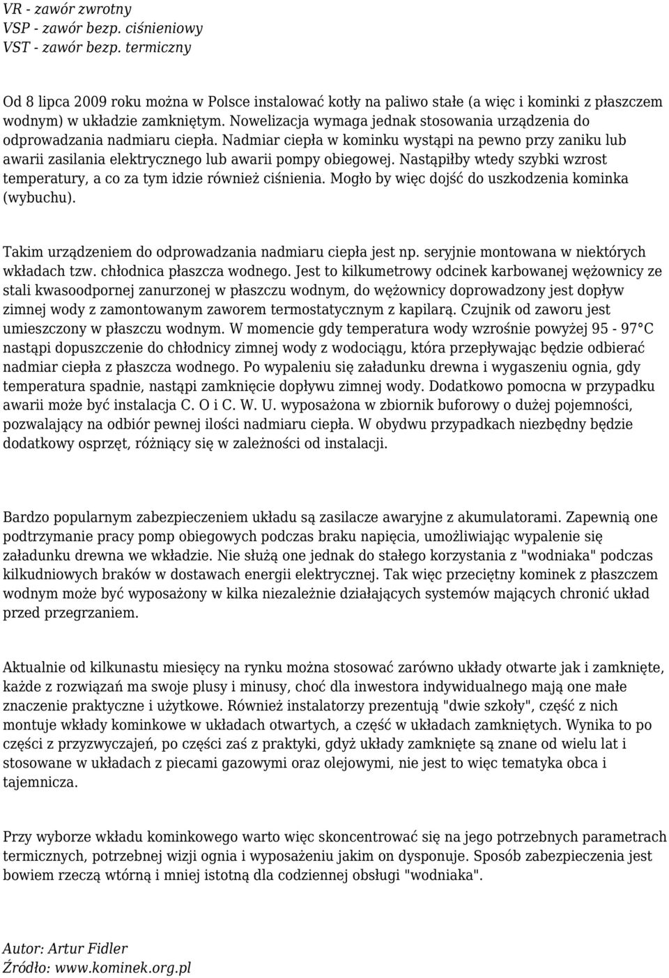 Nowelizacja wymaga jednak stosowania urządzenia do odprowadzania nadmiaru ciepła. Nadmiar ciepła w kominku wystąpi na pewno przy zaniku lub awarii zasilania elektrycznego lub awarii pompy obiegowej.