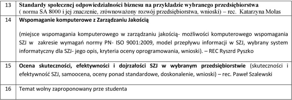 PN- ISO 9001:2009, model przepływu informacji w SZJ, wybrany system informatyczny dla SZJ- jego opis, kryteria oceny oprogramowania, wnioski).