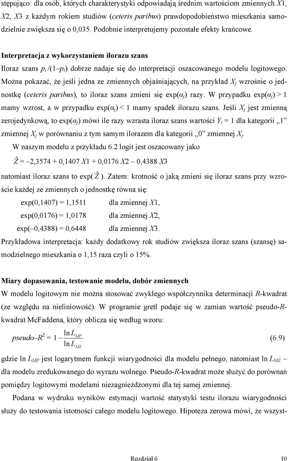 Można pokazać, że jeśl jedna ze zmennych objaśnających, na przykład X j wzrośne o jednostkę (ceters parbus, to loraz szans zmen sę exp(α j razy.