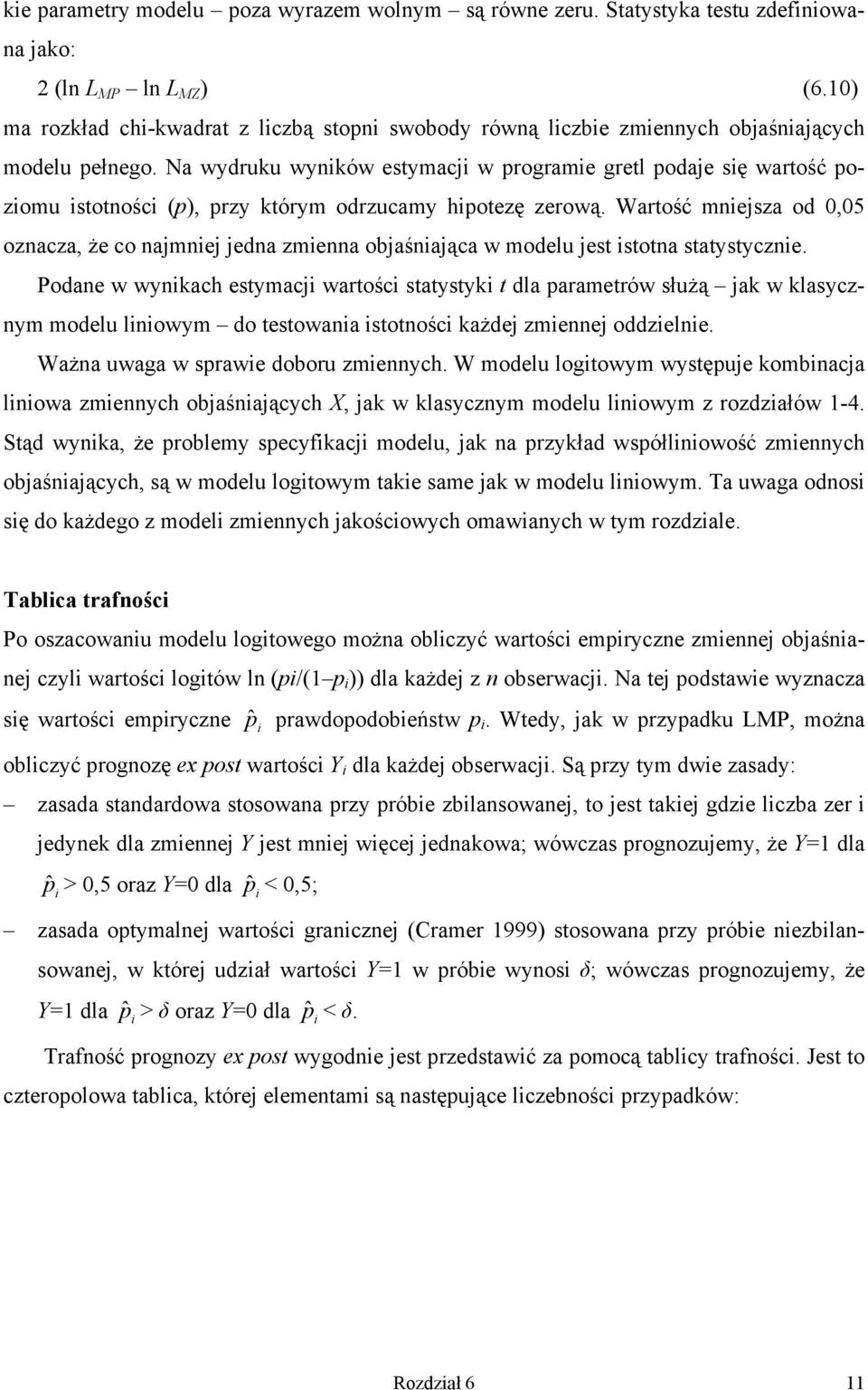 Na wydruku wynków estymacj w programe gretl podaje sę wartość pozomu stotnośc (p, przy którym odrzucamy hpotezę zerową.