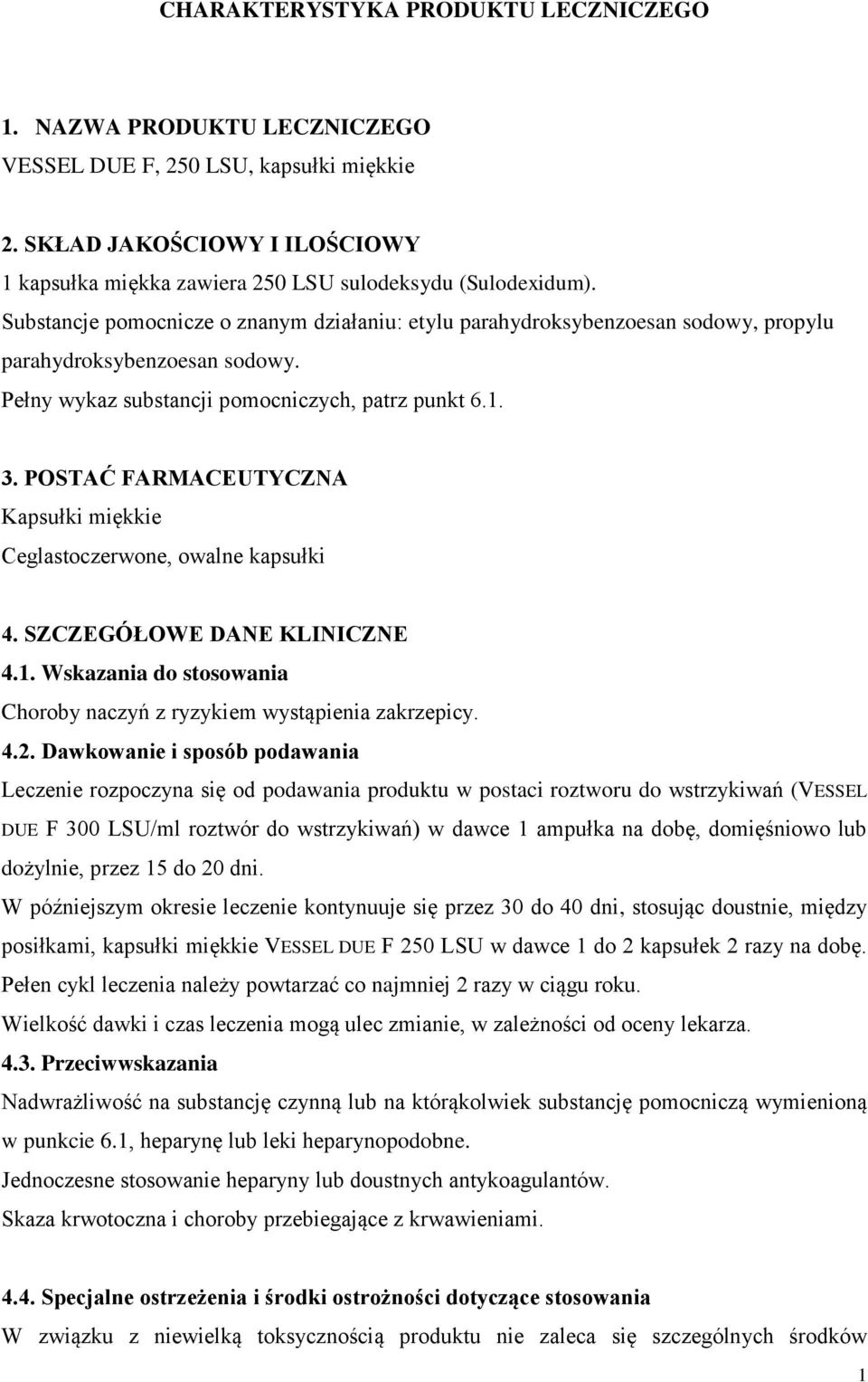 POSTAĆ FARMACEUTYCZNA Kapsułki miękkie Ceglastoczerwone, owalne kapsułki 4. SZCZEGÓŁOWE DANE KLINICZNE 4.1. Wskazania do stosowania Choroby naczyń z ryzykiem wystąpienia zakrzepicy. 4.2.