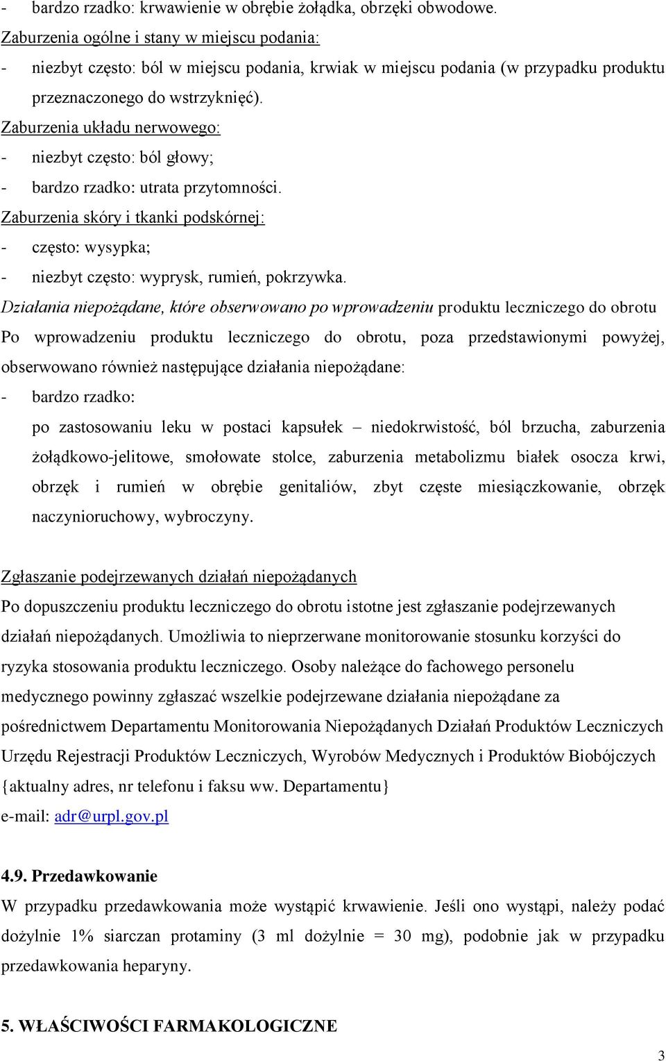 Zaburzenia układu nerwowego: - niezbyt często: ból głowy; - bardzo rzadko: utrata przytomności. Zaburzenia skóry i tkanki podskórnej: - często: wysypka; - niezbyt często: wyprysk, rumień, pokrzywka.