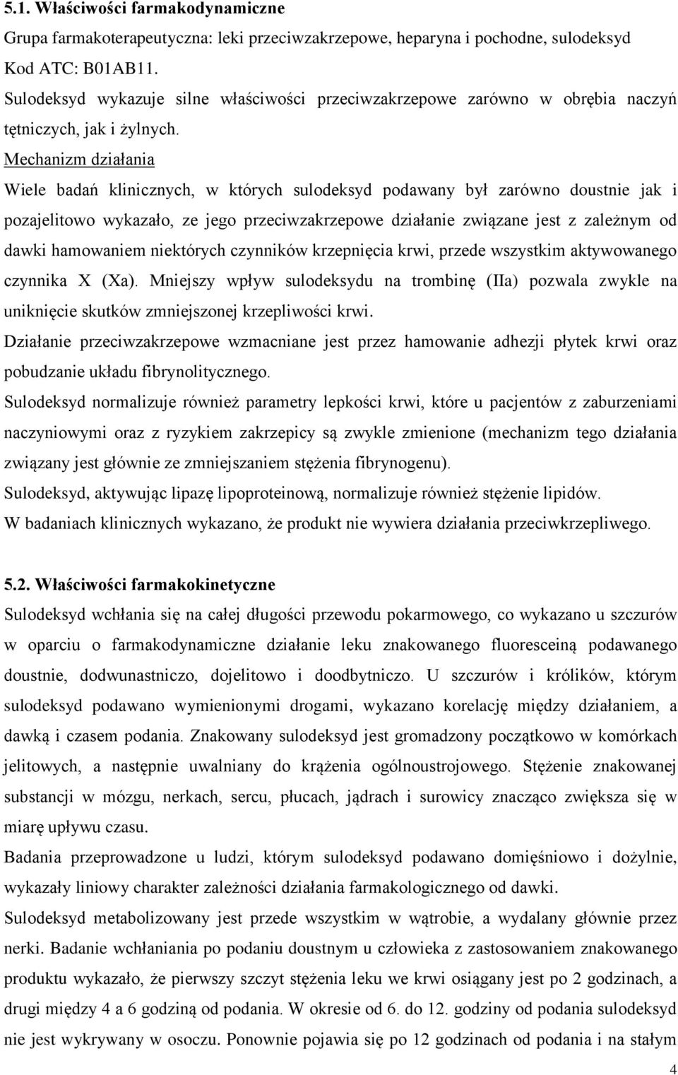 Mechanizm działania Wiele badań klinicznych, w których sulodeksyd podawany był zarówno doustnie jak i pozajelitowo wykazało, ze jego przeciwzakrzepowe działanie związane jest z zależnym od dawki