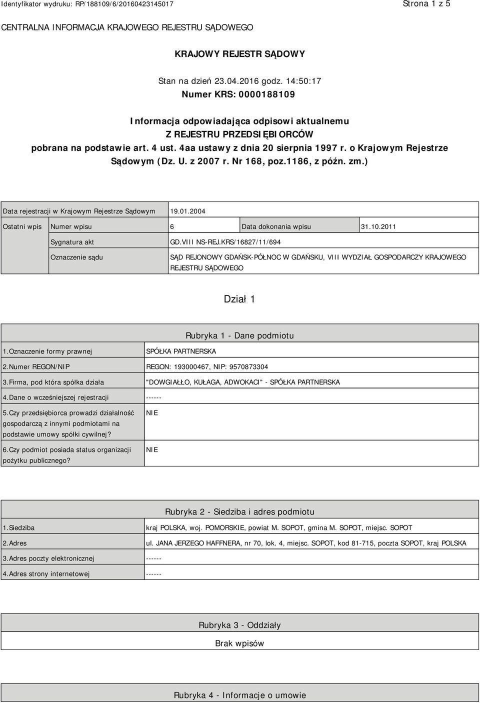 o Krajowym Rejestrze Sądowym (Dz. U. z 2007 r. Nr 168, poz.1186, z późn. zm.) Data rejestracji w Krajowym Rejestrze Sądowym 19.01.2004 Ostatni wpis Numer wpisu 6 Data dokonania wpisu 31.10.