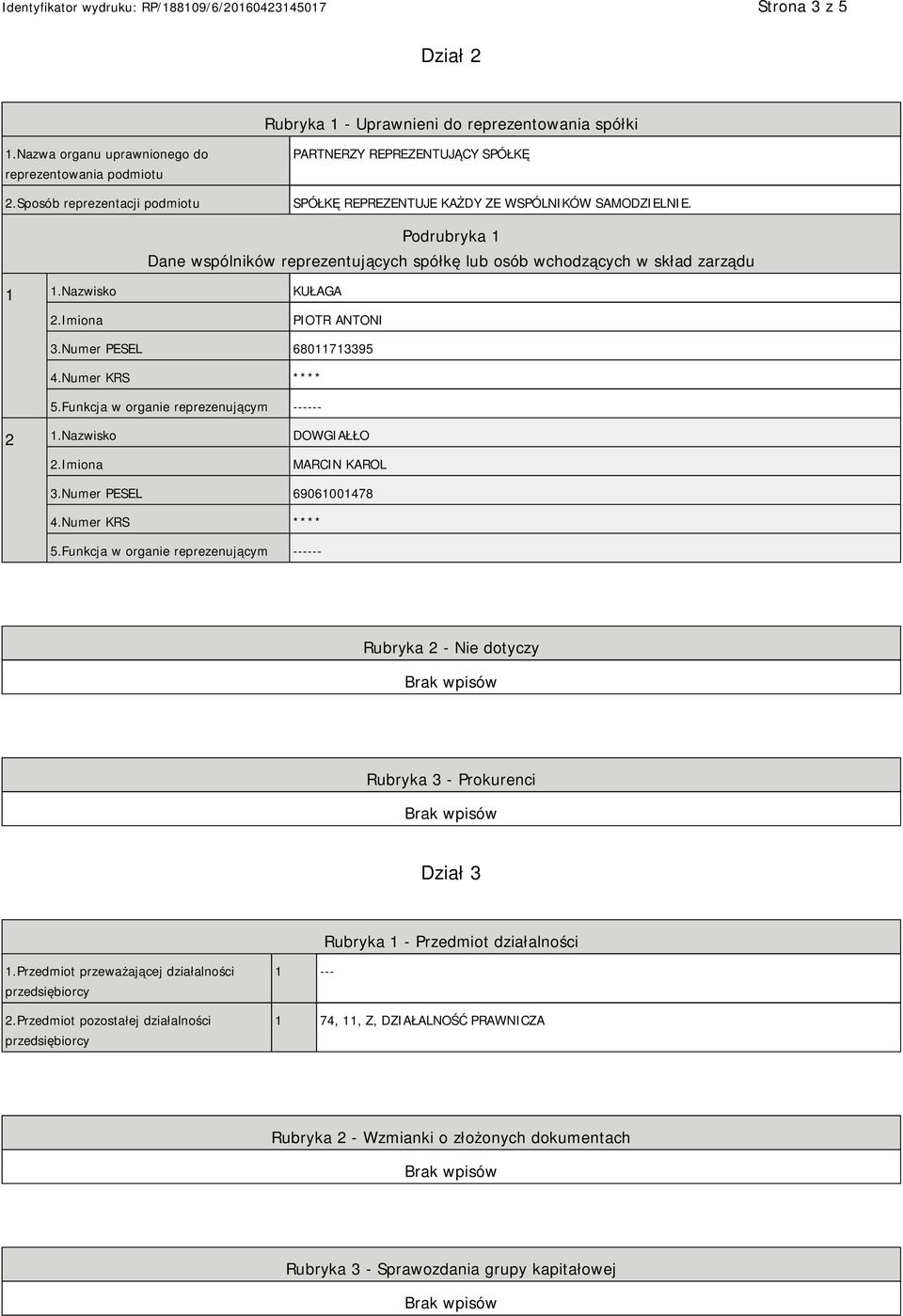 Podrubryka 1 Dane wspólników reprezentujących spółkę lub osób wchodzących w skład zarządu 1 1.Nazwisko KUŁAGA PIOTR ANTONI 3.Numer PESEL 68011713395 4.Numer KRS **** 5.