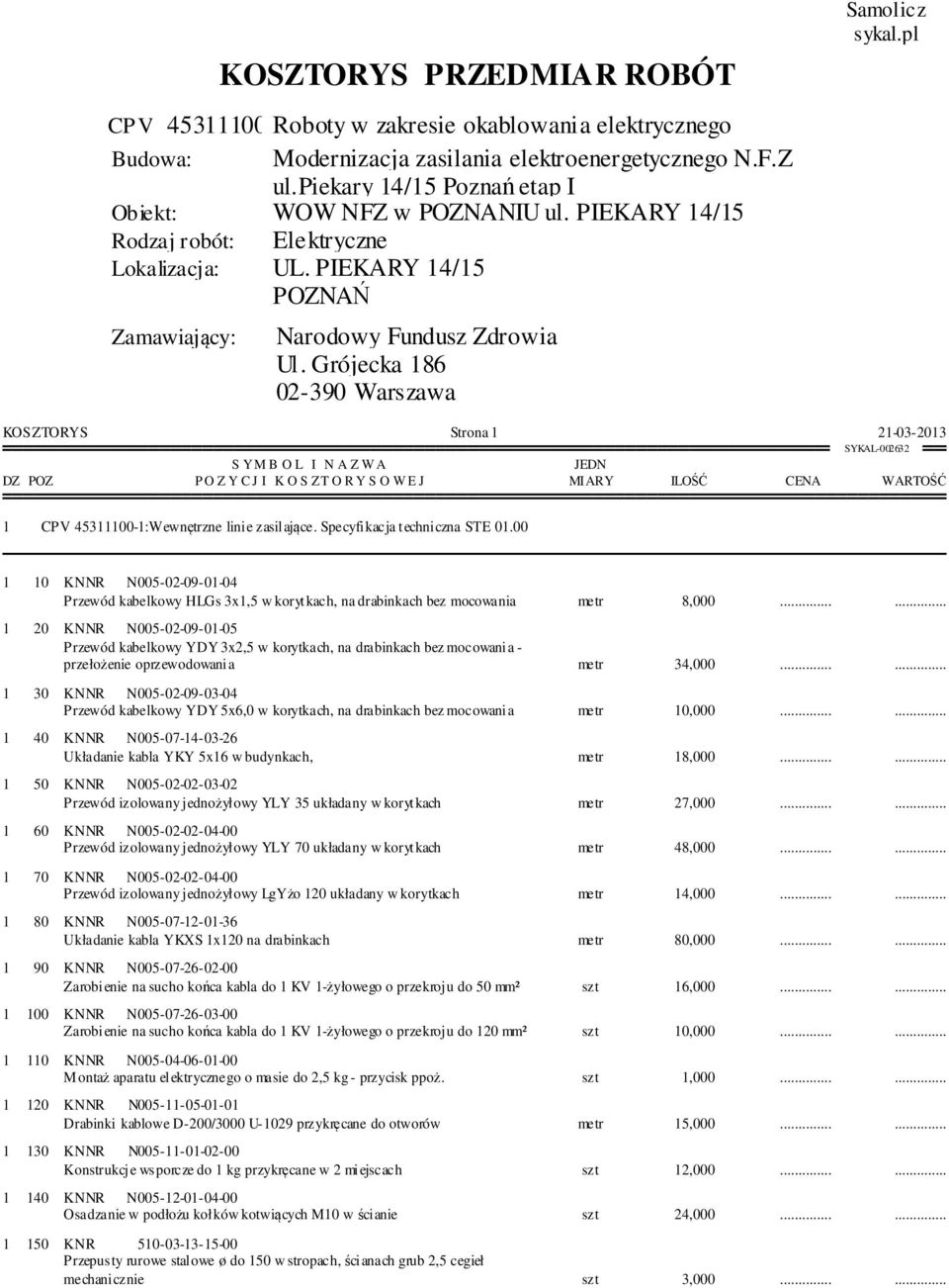 ..... 1 20 KNNR N005-02-09-01-05 Przewód kabelkowy YDY 3x2,5 w korytkach, na drabinkach bez mocowania - przełożenie oprzewodowania metr 34,000.