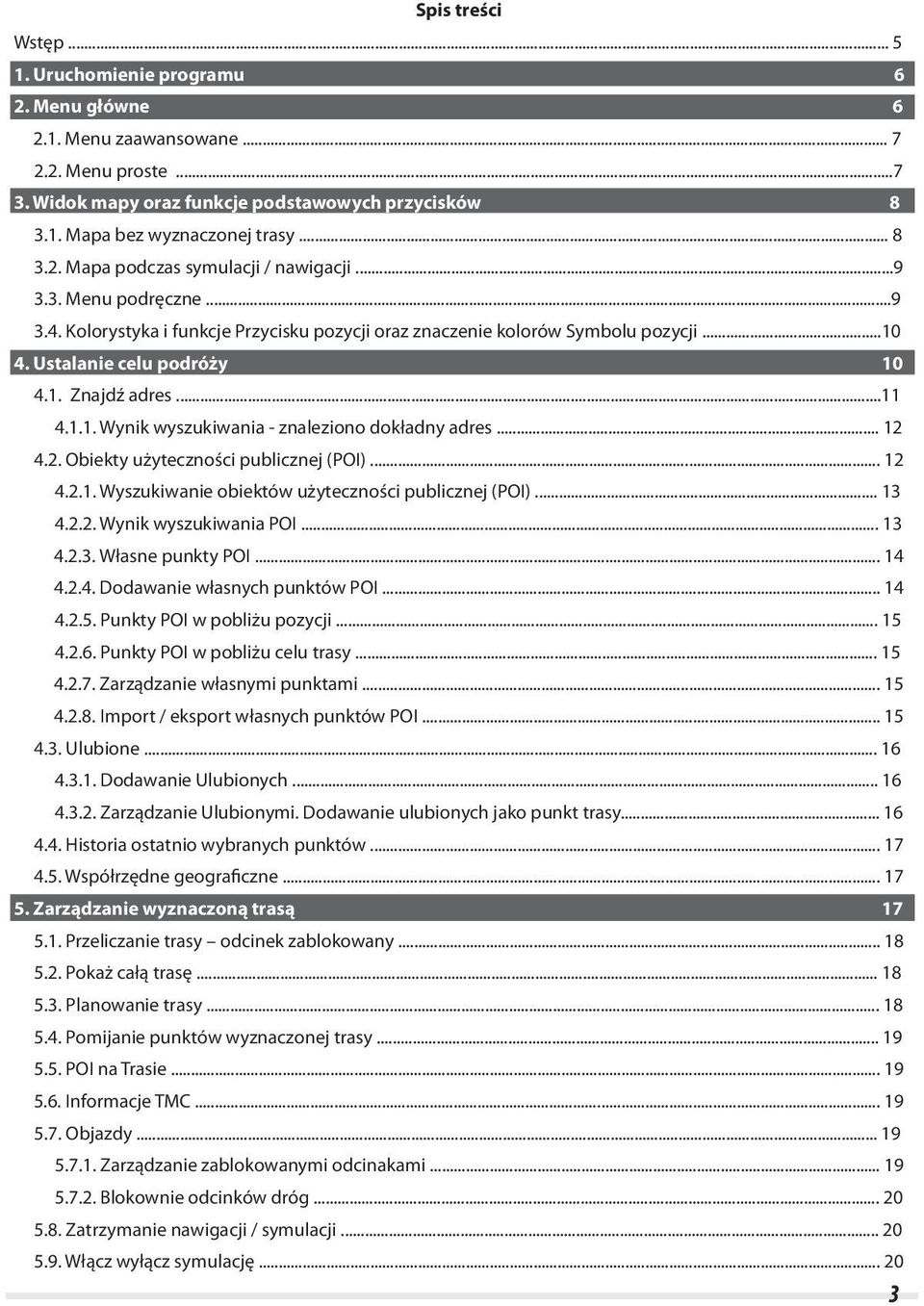 .. 4.. Obiekty użyteczności publicznej (POI)... 4... Wyszukiwanie obiektów użyteczności publicznej (POI)... 4... Wynik wyszukiwania POI... 4... Własne punkty POI... 4 4..4. Dodawanie własnych punktów POI.