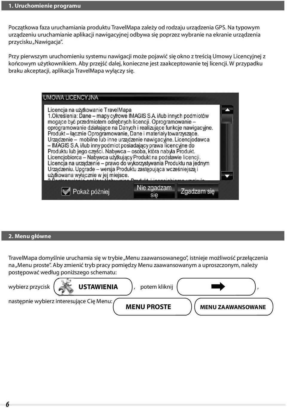 Przy pierwszym uruchomieniu systemu nawigacji może pojawić się okno z treścią Umowy Licencyjnej z końcowym użytkownikiem. Aby przejść dalej, konieczne jest zaakceptowanie tej licencji.