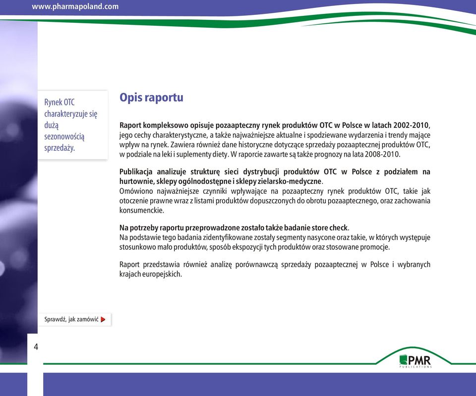 mające wpływ na rynek. Zawiera również dane historyczne dotyczące sprzedaży pozaaptecznej produktów OTC, w podziale na leki i suplementy diety. W raporcie zawarte są także prognozy na lata 2008-2010.