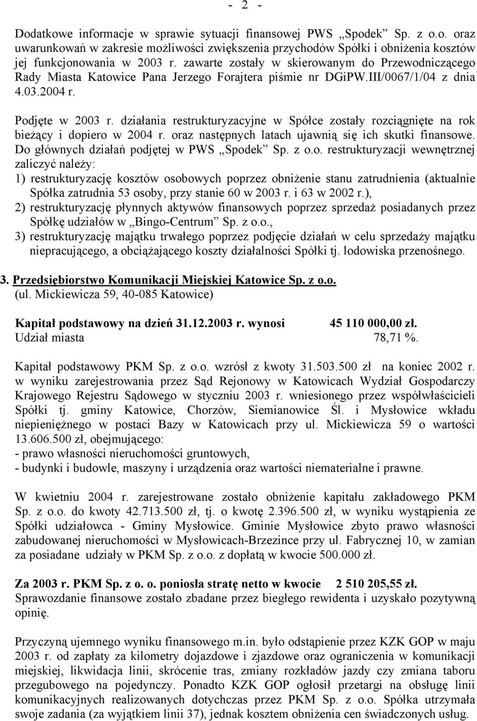 działania restrukturyzacyjne w Spółce zostały rozciągnięte na rok bieżący i dopiero w 2004 r. oraz następnych latach ujawnią się ich skutki finansowe. Do głównych działań podjętej w PWS Spodek Sp.