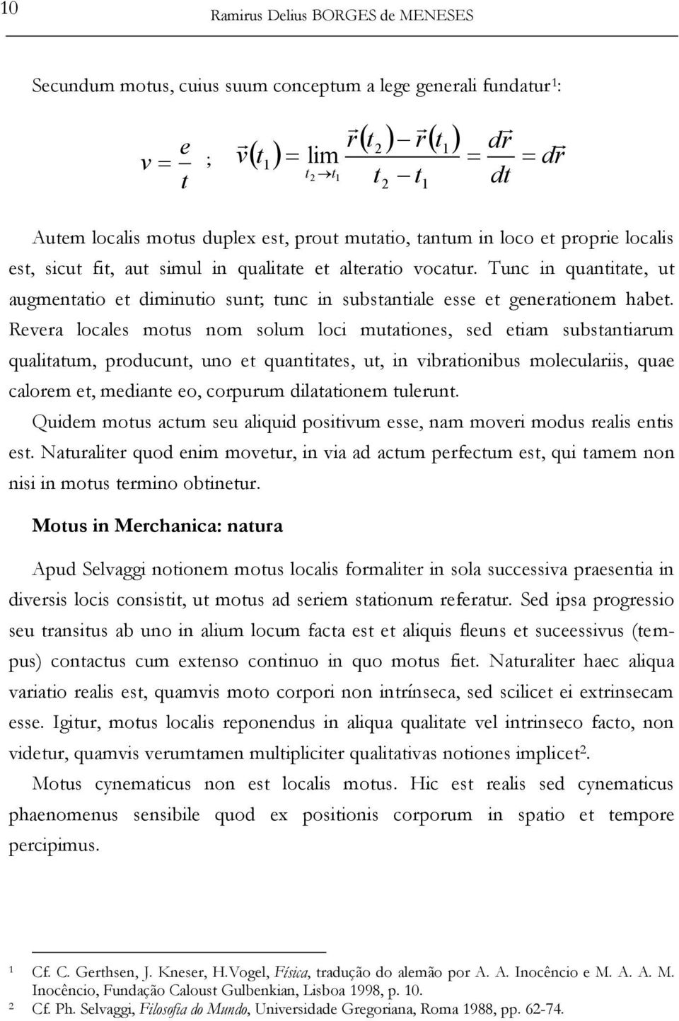 Tunc in quantitate, ut augmentatio et diminutio sunt; tunc in substantiale esse et generationem habet.